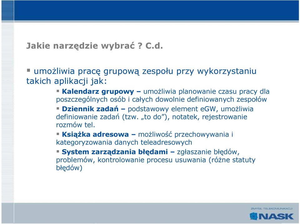 umożliwia pracę grupową zespołu przy wykorzystaniu takich aplikacji jak: Kalendarz grupowy umożliwia planowanie czasu pracy dla