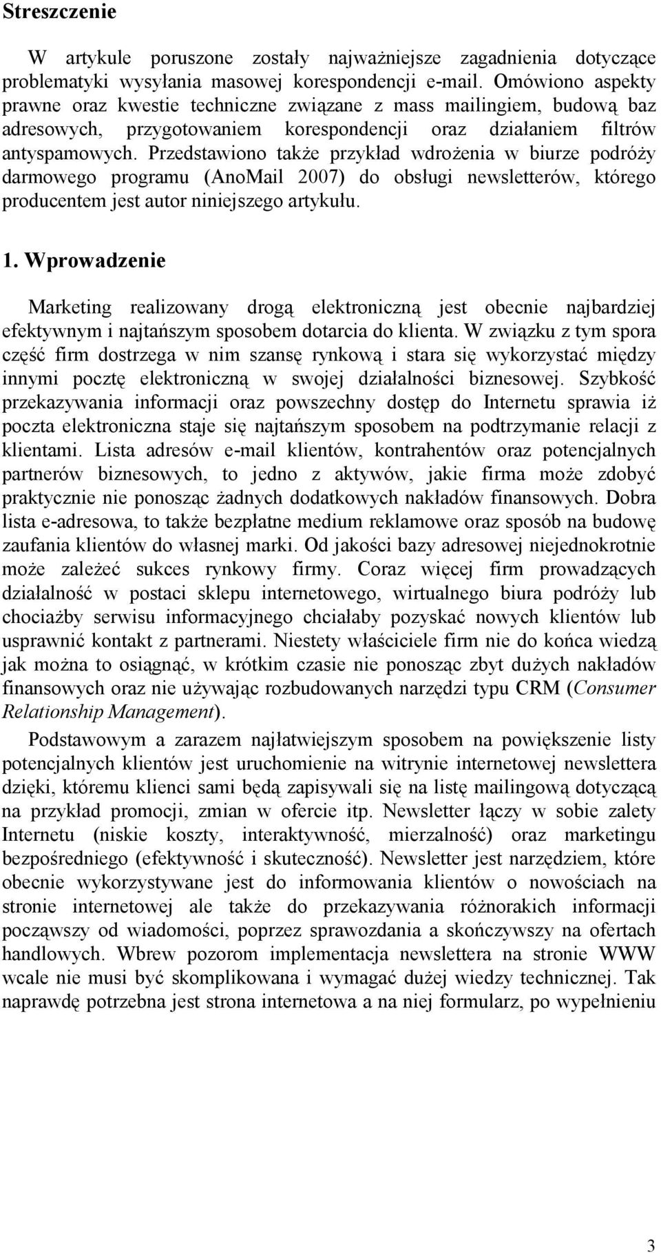 Przedstawiono take przykad wdroenia w biurze podróy darmowego programu (AnoMail 2007) do obsugi newsletterów, którego producentem jest autor niniejszego artykuu. 1.