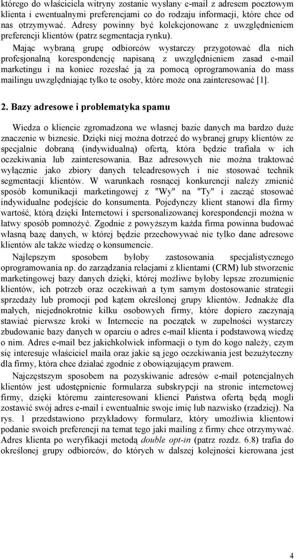 Maj"c wybran" grup1 odbiorców wystarczy przygotowa3 dla nich profesjonaln" korespondencj1 napisan" z uwzgl1dnieniem zasad e-mail marketingu i na koniec rozesa3 j" za pomoc" oprogramowania do mass
