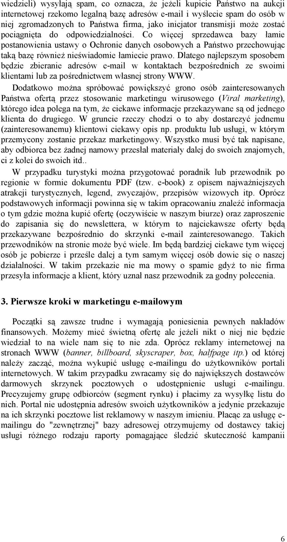 Co wi1cej sprzedawca bazy amie postanowienia ustawy o Ochronie danych osobowych a Pa0stwo przechowuj"c tak" baz1 równie nie2wiadomie amiecie prawo.