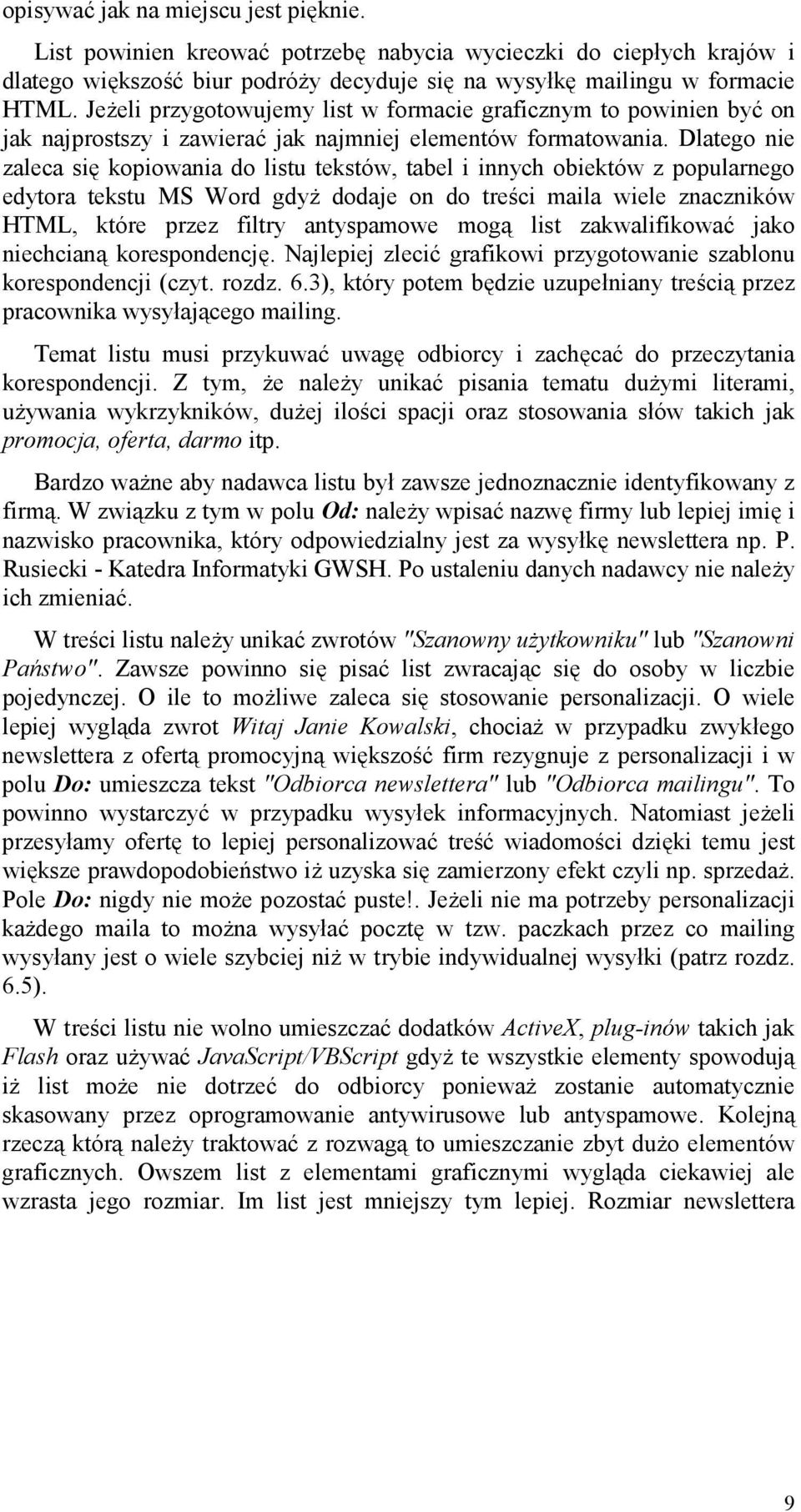 Dlatego nie zaleca si1 kopiowania do listu tekstów, tabel i innych obiektów z popularnego edytora tekstu MS Word gdy dodaje on do tre2ci maila wiele znaczników HTML, które przez filtry antyspamowe