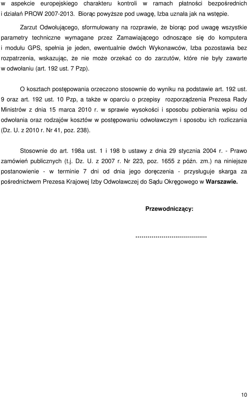 dwóch Wykonawców, Izba pozostawia bez rozpatrzenia, wskazując, Ŝe nie moŝe orzekać co do zarzutów, które nie były zawarte w odwołaniu (art. 192 ust. 7 Pzp).