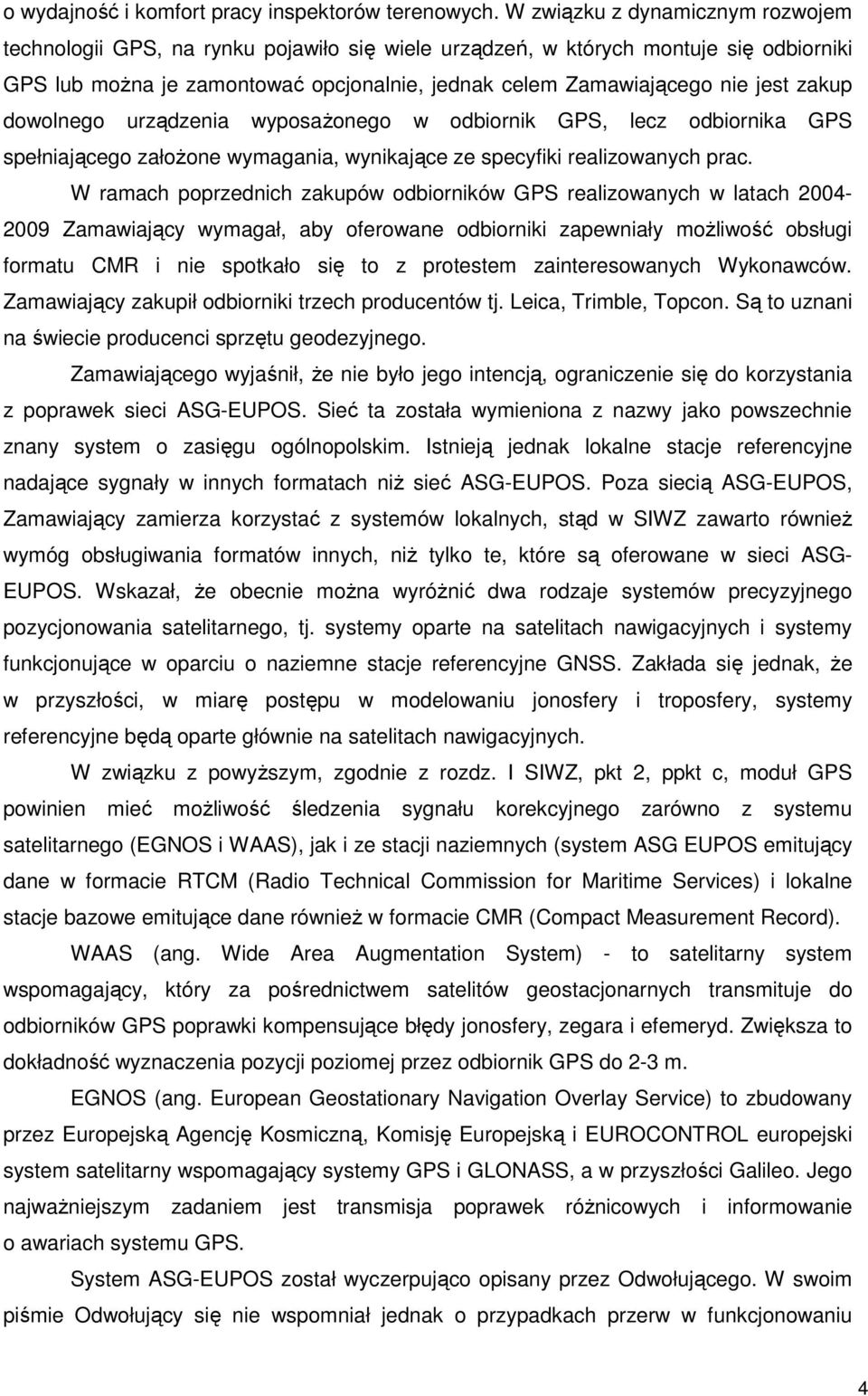 zakup dowolnego urządzenia wyposaŝonego w odbiornik GPS, lecz odbiornika GPS spełniającego załoŝone wymagania, wynikające ze specyfiki realizowanych prac.