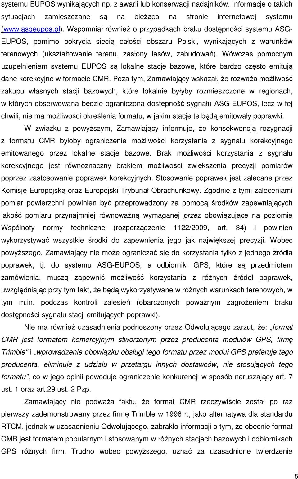 zabudowań). Wówczas pomocnym uzupełnieniem systemu EUPOS są lokalne stacje bazowe, które bardzo często emitują dane korekcyjne w formacie CMR.