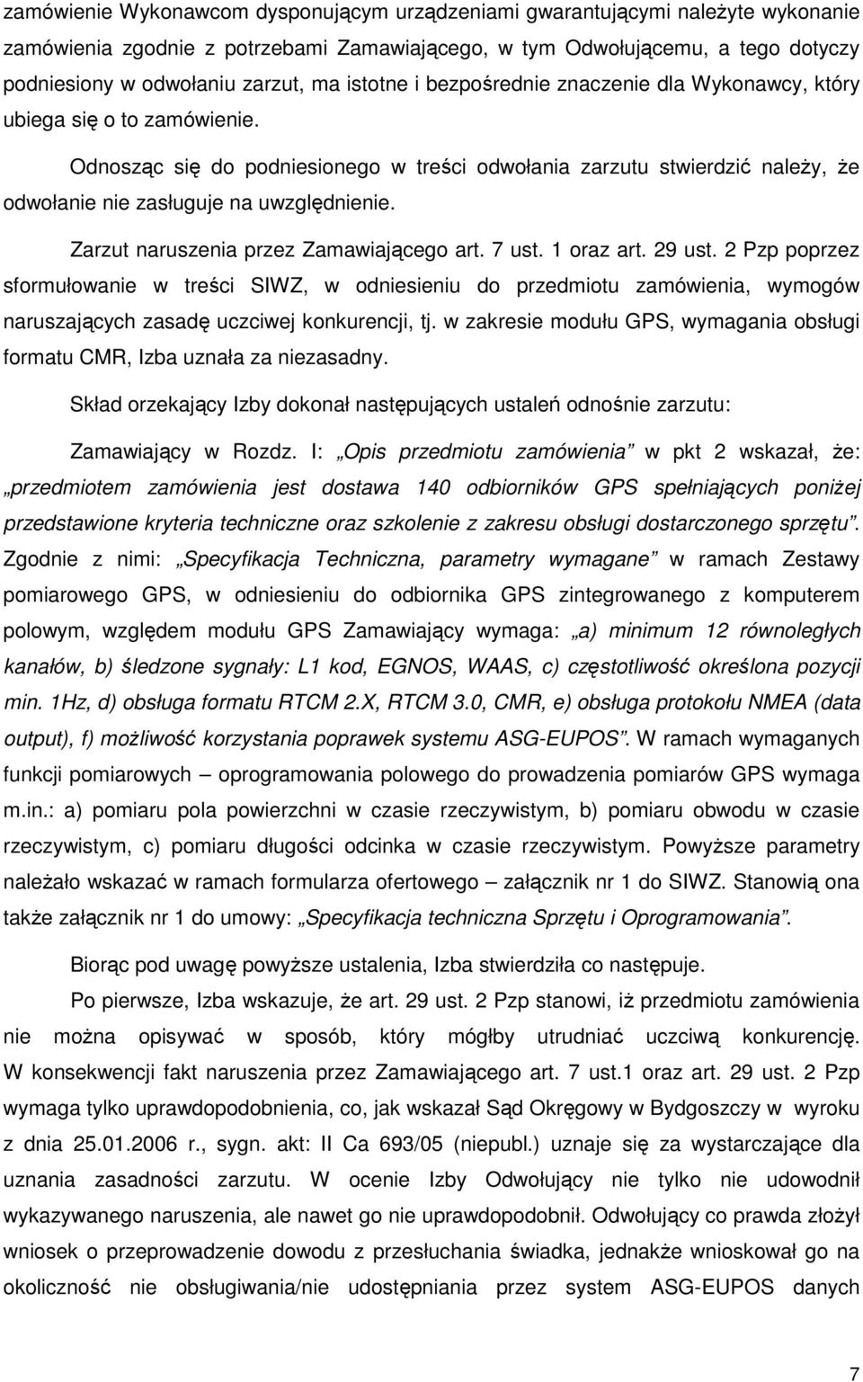 Odnosząc się do podniesionego w treści odwołania zarzutu stwierdzić naleŝy, Ŝe odwołanie nie zasługuje na uwzględnienie. Zarzut naruszenia przez Zamawiającego art. 7 ust. 1 oraz art. 29 ust.