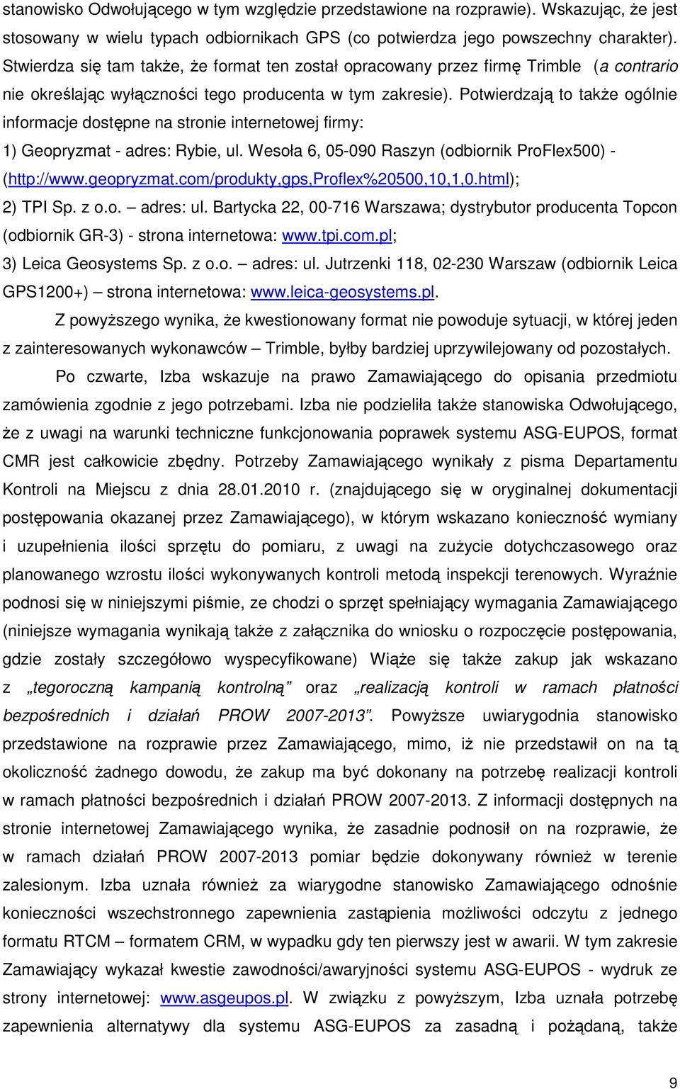 Potwierdzają to takŝe ogólnie informacje dostępne na stronie internetowej firmy: 1) Geopryzmat - adres: Rybie, ul. Wesoła 6, 05-090 Raszyn (odbiornik ProFlex500) - (http://www.geopryzmat.