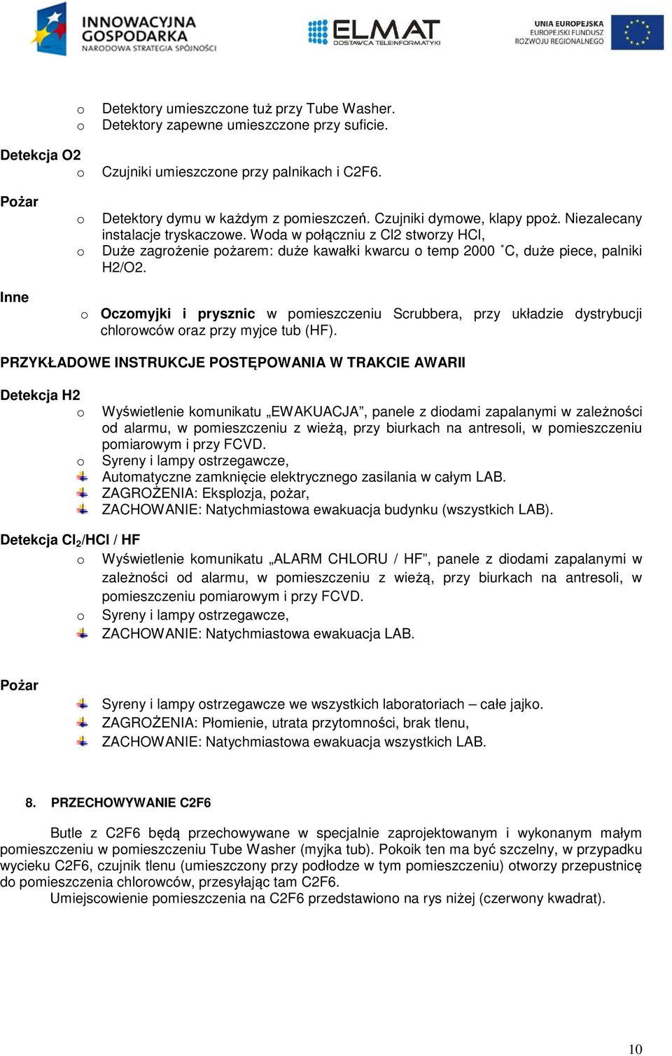 Inne Oczmyjki i prysznic w pmieszczeniu Scrubbera, przy układzie dystrybucji chlrwców raz przy myjce tub (HF).