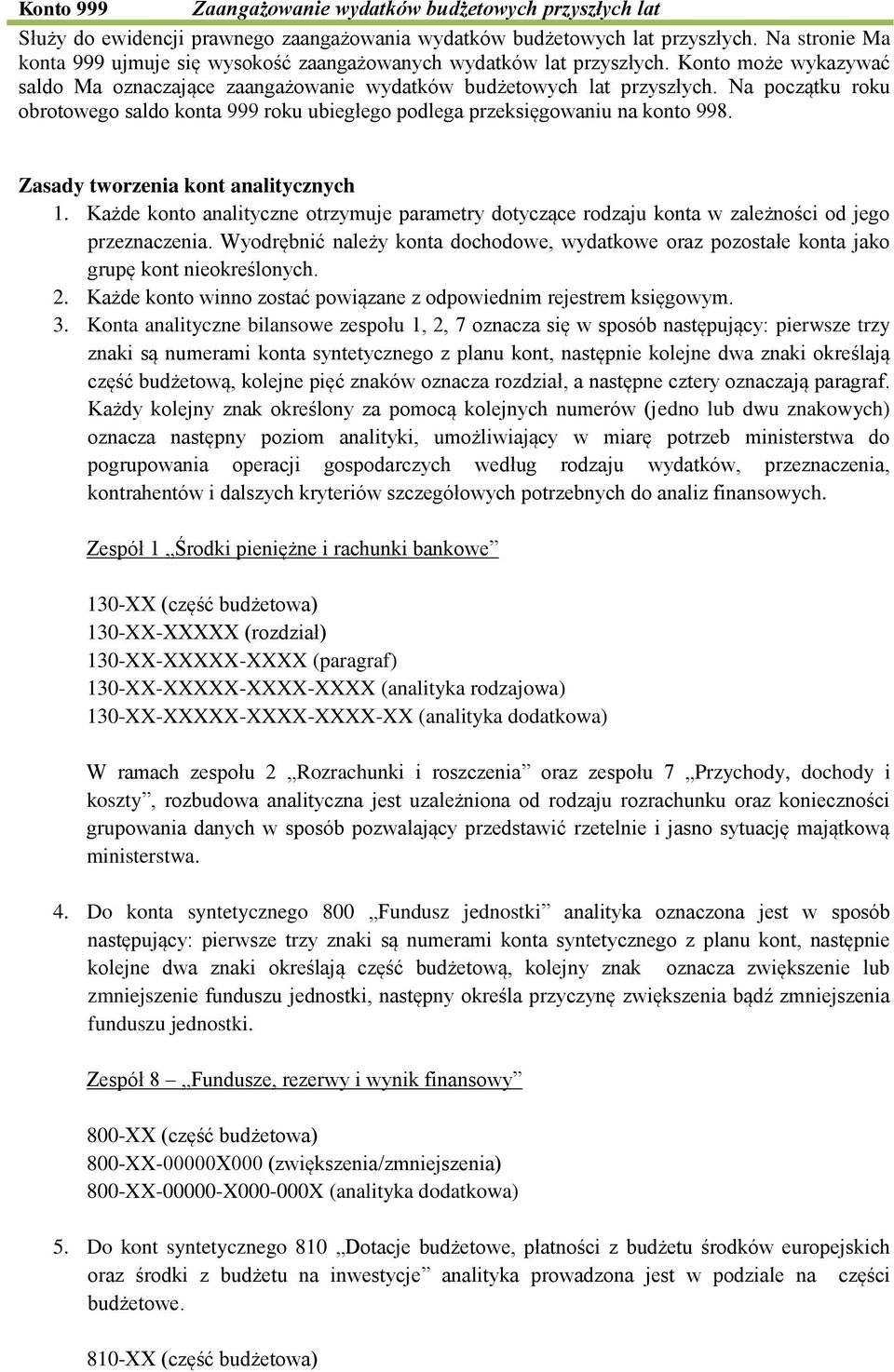 Na początku roku obrotowego saldo konta 999 roku ubiegłego podlega przeksięgowaniu na konto 998. Zasady tworzenia kont analitycznych 1.