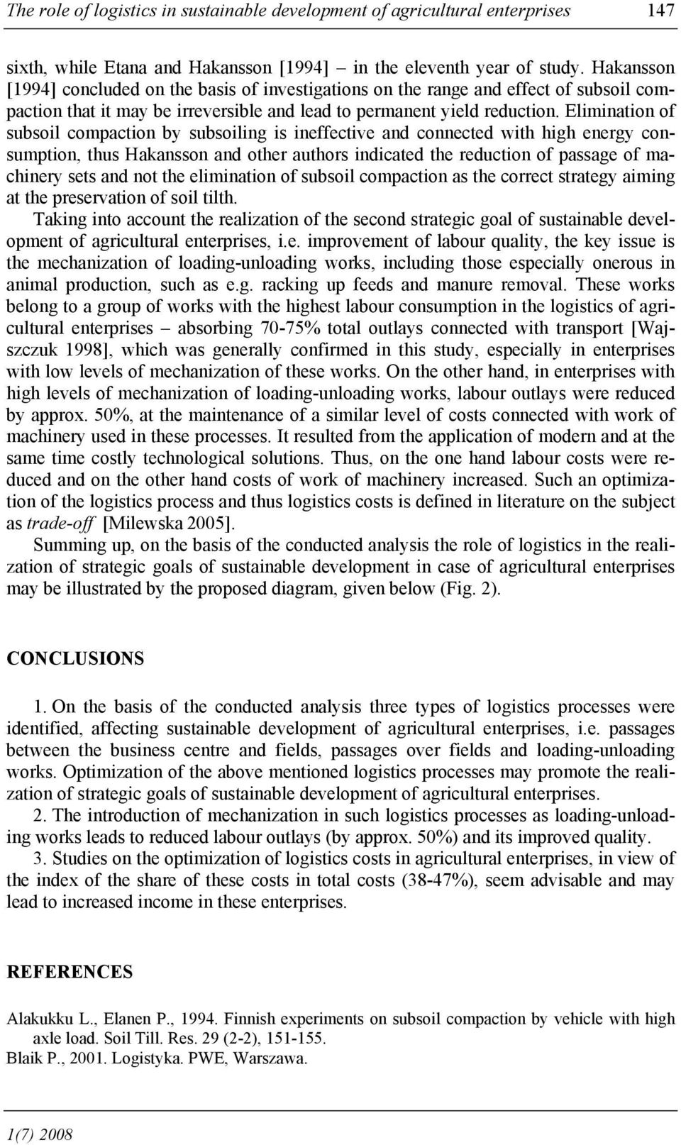 Elimination of subsoil compaction by subsoiling is ineffective and connected with high energy consumption, thus Hakansson and other authors indicated the reduction of passage of machinery sets and