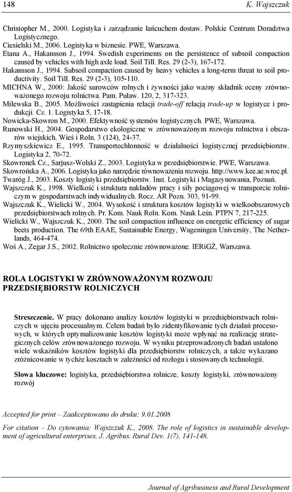 Soil Till. Res. 29 (2-3), 105-110. MICHNA W., 2000: Jakość surowców rolnych i żywności jako ważny składnik oceny zrównoważonego rozwoju rolnictwa. Pam. Puław. 120, 2, 317-323. Milewska B., 2005.