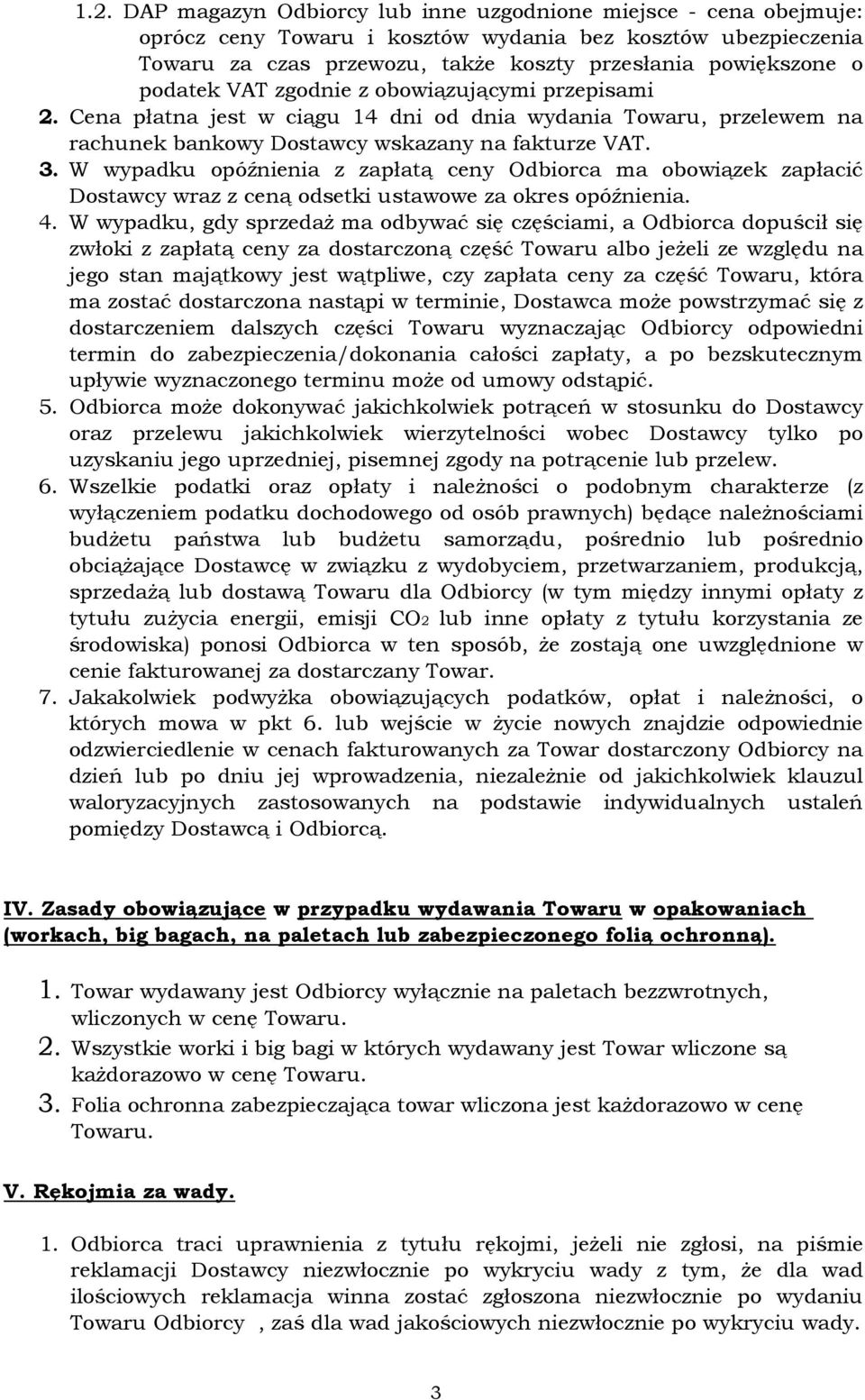 W wypadku opóźnienia z zapłatą ceny Odbiorca ma obowiązek zapłacić Dostawcy wraz z ceną odsetki ustawowe za okres opóźnienia. 4.