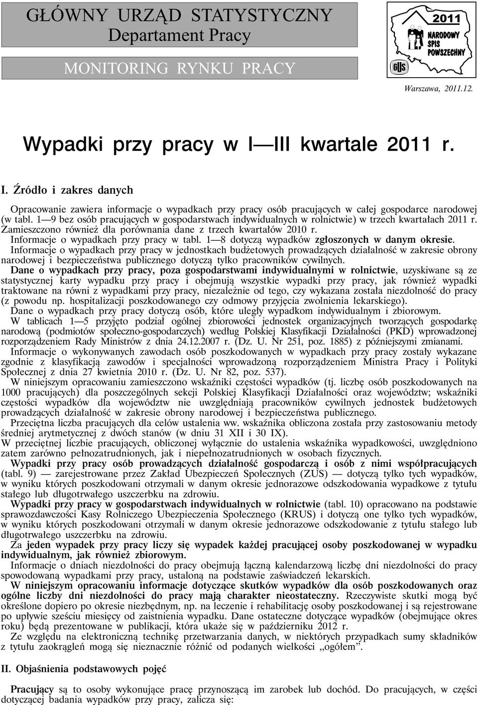 1 9 bez osób pracujących w gospodarstwach indywidualnych w rolnictwie) w trzech kwartałach 2011 r. Zamieszczono również dla porównania dane z trzech kwartałów 2010 r.