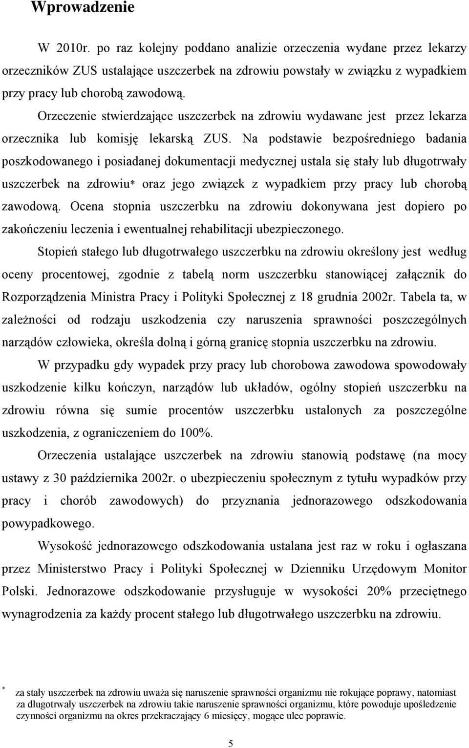 Na podstawie bezpośredniego badania poszkodowanego i posiadanej dokumentacji medycznej ustala się stały lub długotrwały uszczerbek na zdrowiu* oraz jego związek z wypadkiem przy pracy lub chorobą