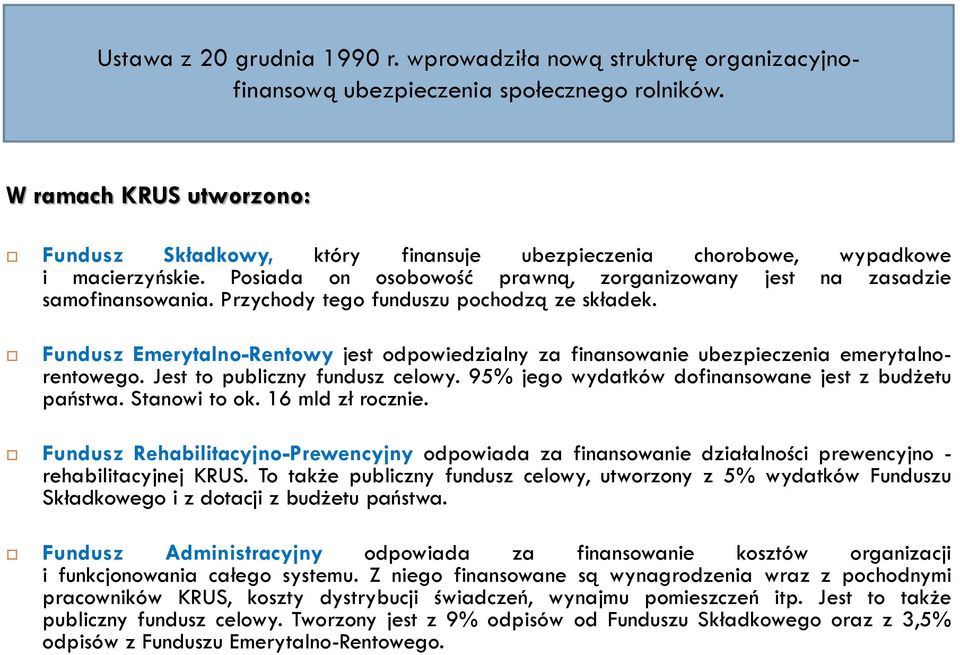 Przychody tego funduszu pochodzą ze składek. Fundusz Emerytalno-Rentowy jest odpowiedzialny za finansowanie ubezpieczenia emerytalnorentowego. Jest to publiczny fundusz celowy.