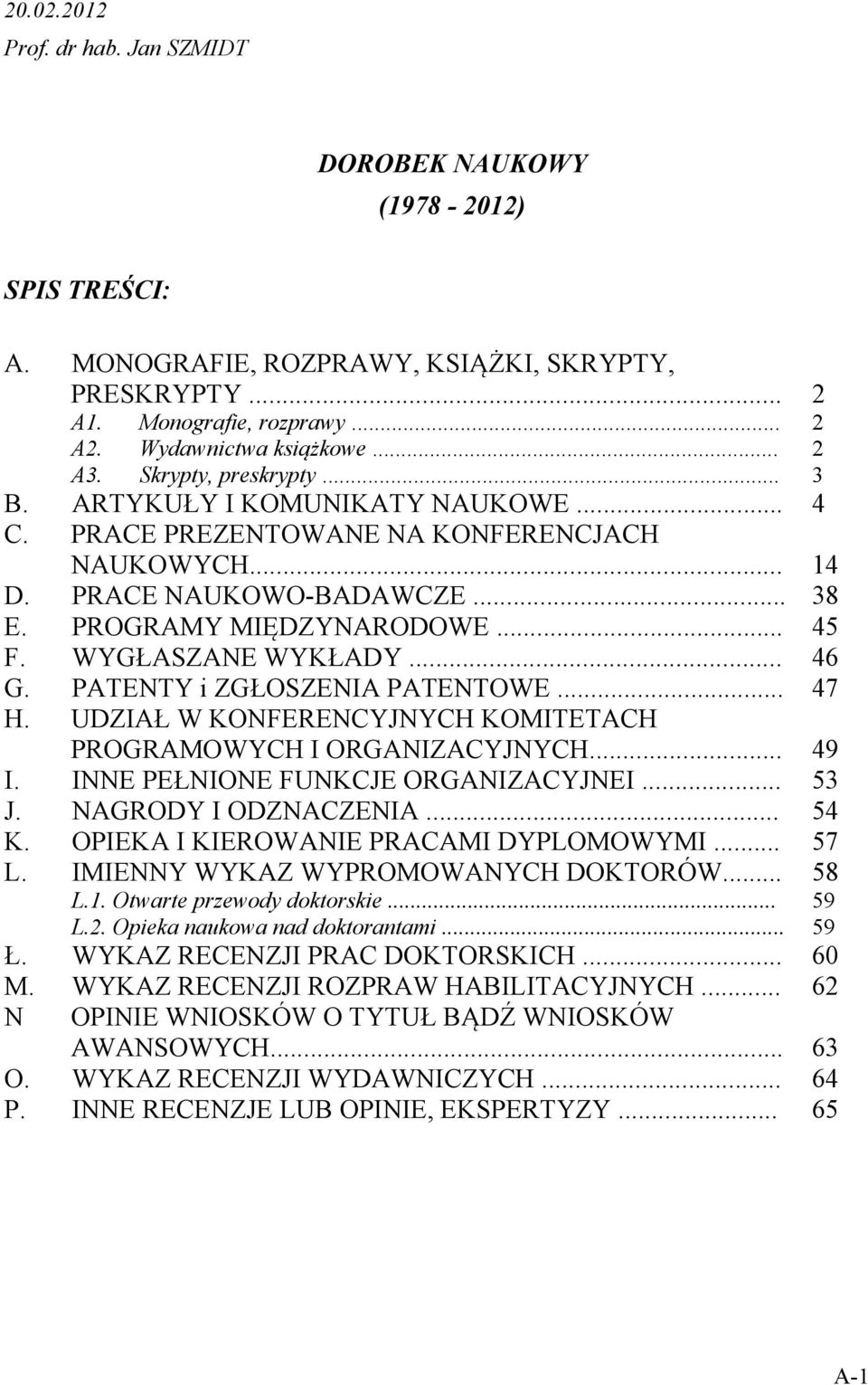PATENTY i ZGŁOSZENIA PATENTOWE... H. UDZIAŁ W KONFERENCYJNYCH KOMITETACH PROGRAMOWYCH I ORGANIZACYJNYCH... I. INNE PEŁNIONE FUNKCJE ORGANIZACYJNEI... J. NAGRODY I ODZNACZENIA... K. OPIEKA I KIEROWANIE PRACAMI DYPLOMOWYMI.