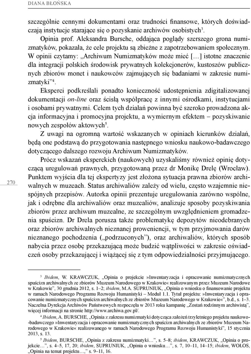 W opinii czytamy: Archiwum Numizmatyków może mieć [ ] istotne znaczenie dla integracji polskich środowisk prywatnych kolekcjonerów, kustoszów publicznych zbiorów monet i naukowców zajmujących się