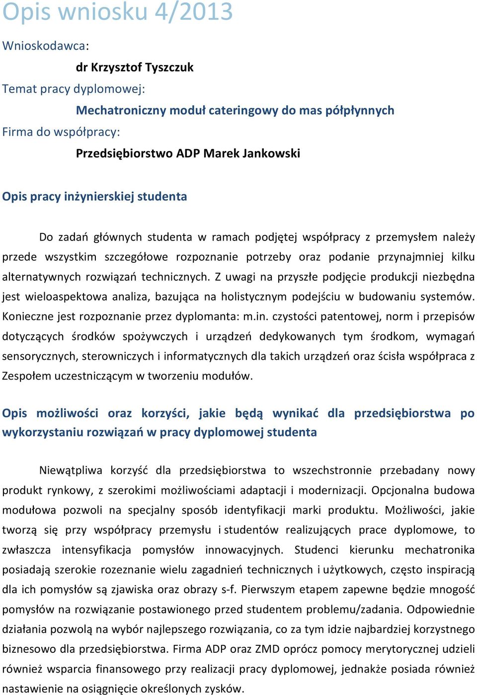 Z uwagi na przyszłe podjęcie produkcji niezbędna jest wieloaspektowa analiza, bazująca na holistycznym podejściu w budowaniu systemów. Konieczne jest rozpoznanie przez dyplomanta: m.in.