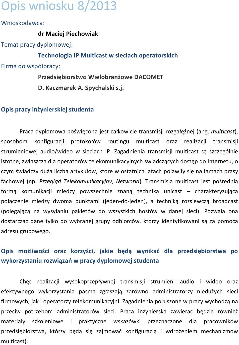 Zagadnienia transmisji multicast są szczególnie istotne, zwłaszcza dla operatorów telekomunikacyjnych świadczących dostęp do Internetu, o czym świadczy duża liczba artykułów, które w ostatnich latach