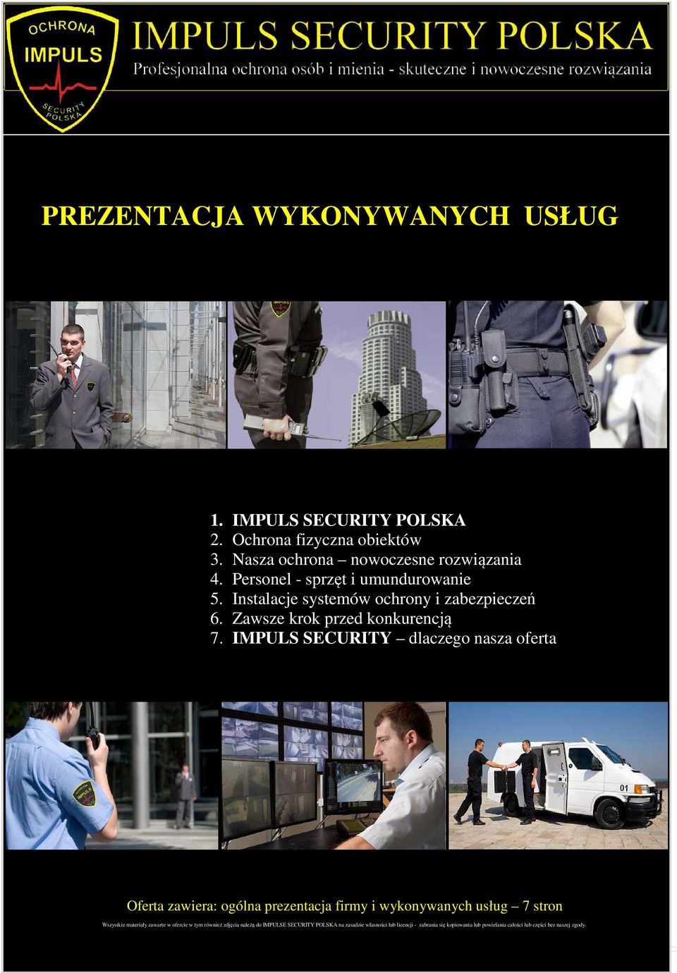 IMPULS SECURITY dlaczego nasza oferta Oferta zawiera: ogólna prezentacja firmy i wykonywanych usług 7 stron Wszystkie materiały zawarte w