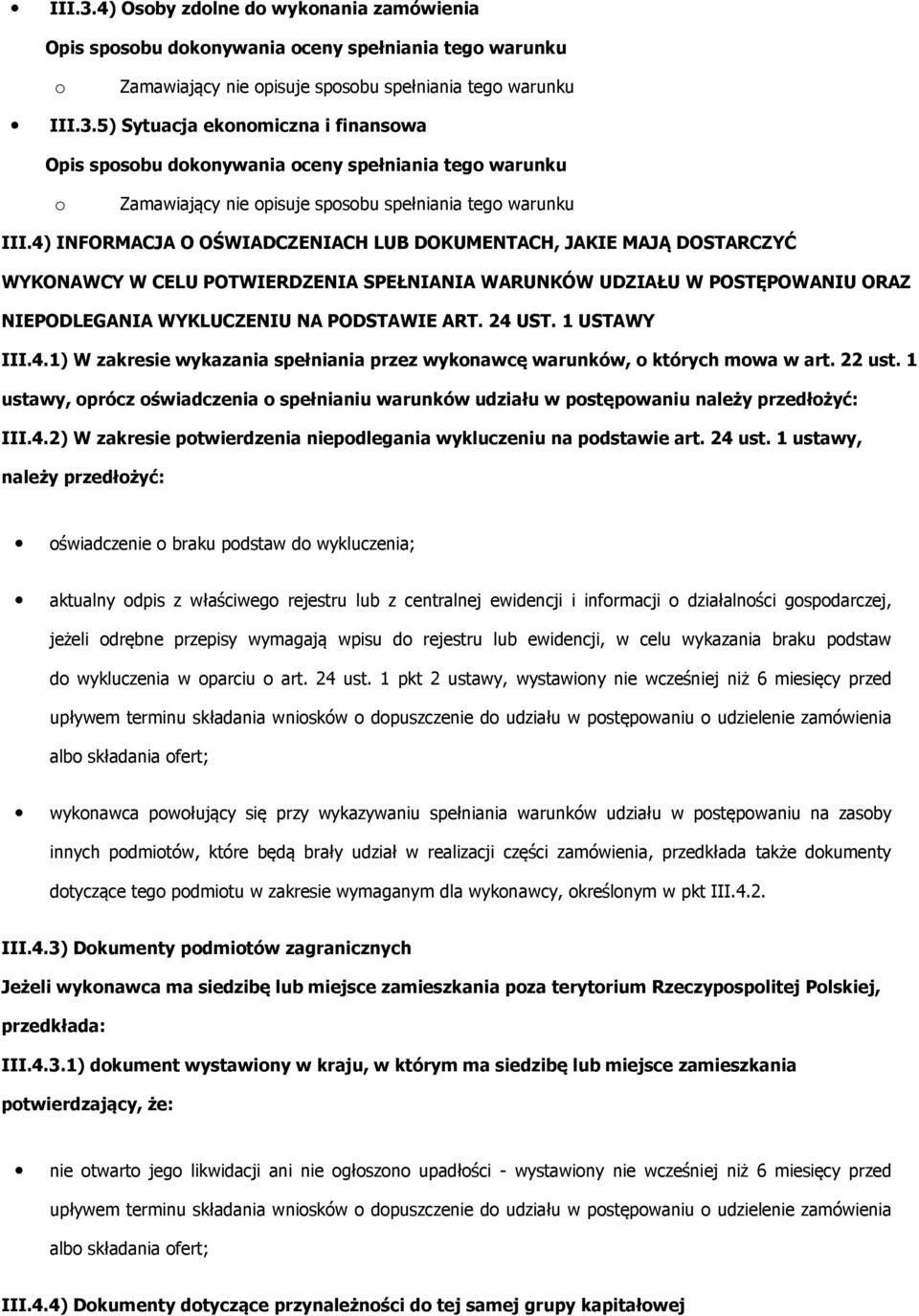 1 USTAWY III.4.1) W zakresie wykazania spełniania przez wyknawcę warunków, których mwa w art. 22 ust. 1 ustawy, prócz świadczenia spełnianiu warunków udziału w pstępwaniu należy przedłżyć: III.4.2) W zakresie ptwierdzenia niepdlegania wykluczeniu na pdstawie art.