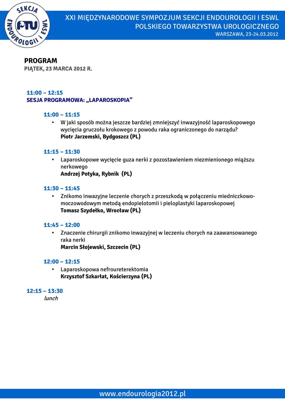Piotr Jarzemski, Bydgoszcz (PL) 11:15 11:30 Laparoskopowe wycięcie guza nerki z pozostawieniem niezmienionego miąższu nerkowego Andrzej Potyka, Rybnik (PL) 11:30 11:45 Znikomo inwazyjne leczenie