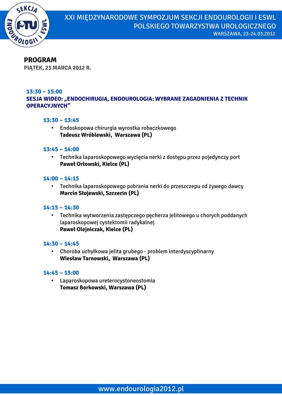 14:00 Technika laparoskopowego wycięcia nerki z dostępu przez pojedynczy port Paweł Orłowski, Kielce (PL) 14:00 14:15 Technika laparoskopowego pobrania nerki do przeszczepu od żywego dawcy