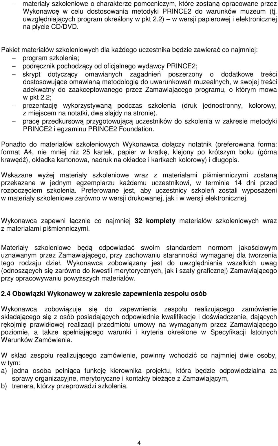 Pakiet materiałów szkoleniowych dla każdego uczestnika będzie zawierać co najmniej: program szkolenia; podręcznik pochodzący od oficjalnego wydawcy PRINCE2; skrypt dotyczący omawianych zagadnień
