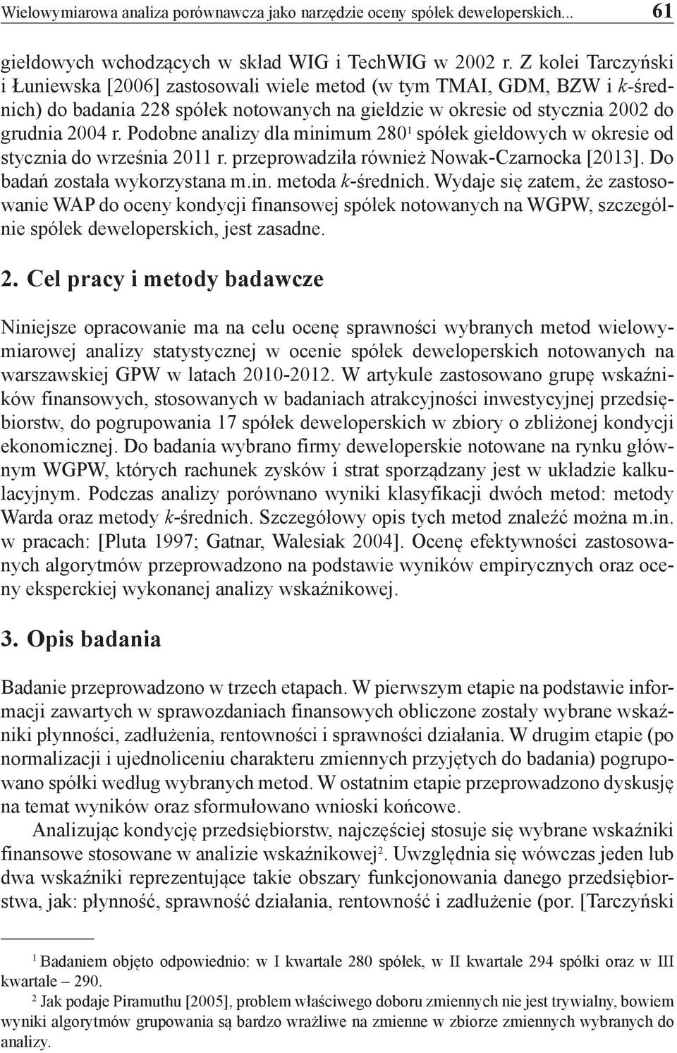 Podobne analizy dla minimum 280 1 spółek giełdowych w okresie od stycznia do września 2011 r. przeprowadziła również Nowak-Czarnocka [2013]. Do badań została wykorzystana m.in. metoda k-średnich.