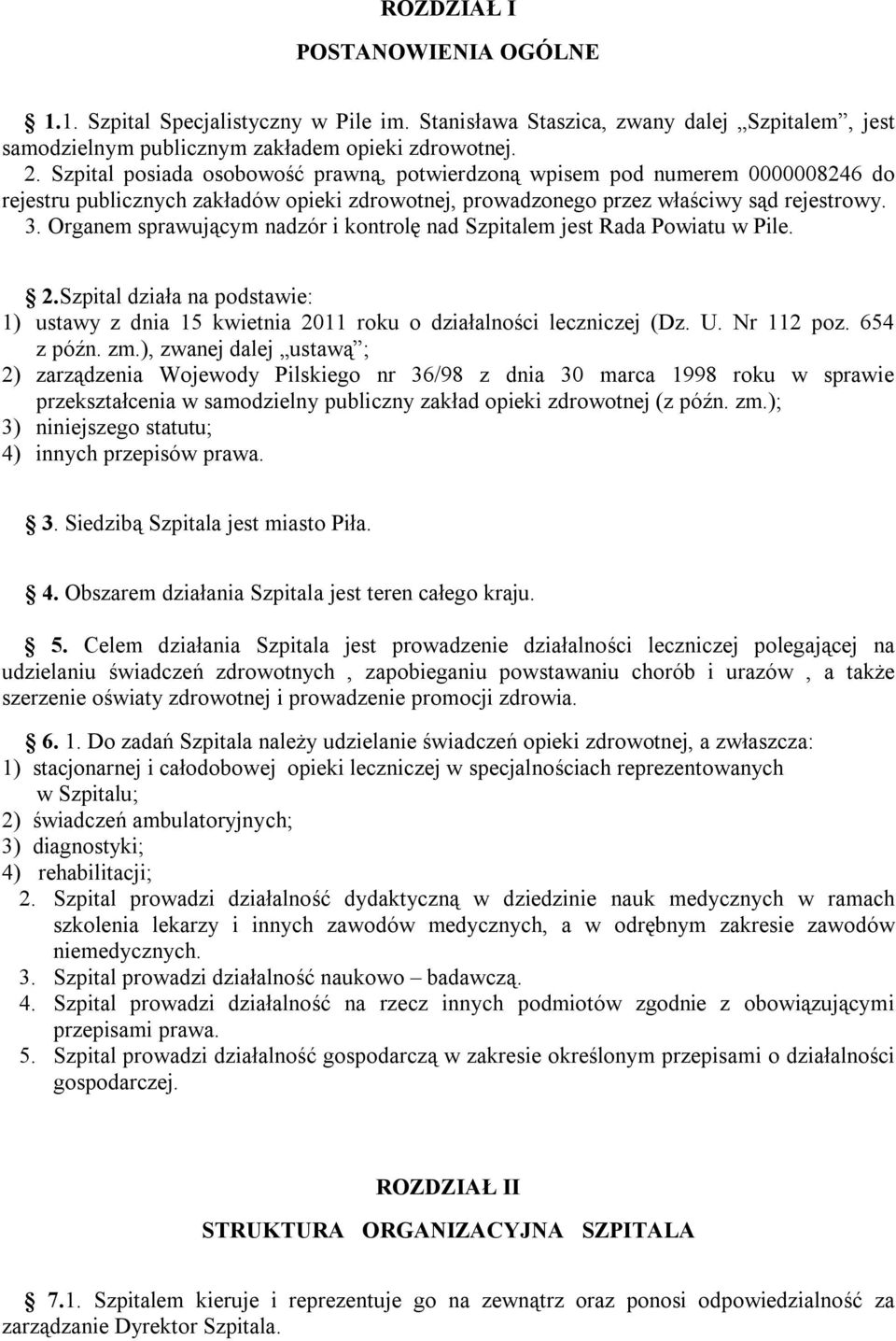 Organem sprawującym nadzór i kontrolę nad Szpitalem jest Rada Powiatu w Pile. 2.Szpital działa na podstawie: 1) ustawy z dnia 15 kwietnia 2011 roku o działalności leczniczej (Dz. U. Nr 112 poz.