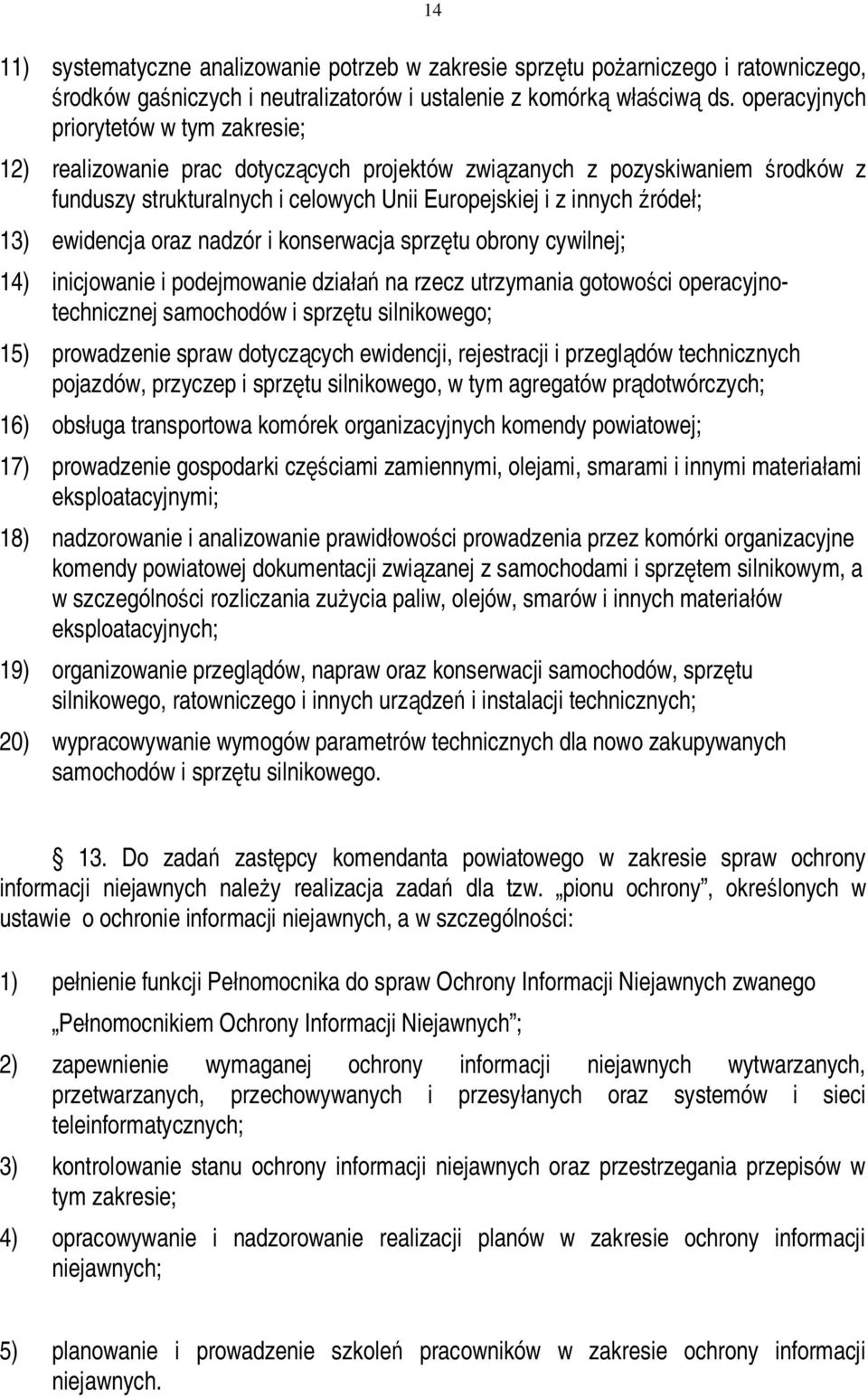 ewidencja oraz nadzór i konserwacja sprzętu obrony cywilnej; 14) inicjowanie i podejmowanie działań na rzecz utrzymania gotowości operacyjnotechnicznej samochodów i sprzętu silnikowego; 15)