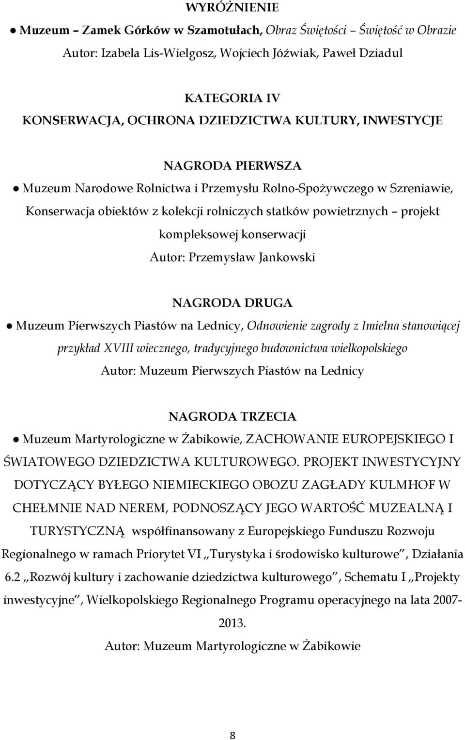 Autor: Przemysław Jankowski NAGRODA DRUGA Muzeum Pierwszych Piastów na Lednicy, Odnowienie zagrody z Imielna stanowiącej przykład XVIII wiecznego, tradycyjnego budownictwa wielkopolskiego Autor: