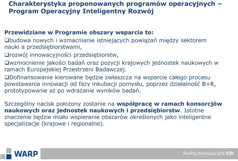 Dofinansowanie kierowane będzie zwłaszcza na wsparcie całego procesu powstawania innowacji od fazy inkubacji pomysłu, poprzez działalność B+R, prototypowanie aż po wdrażanie wyników badań.