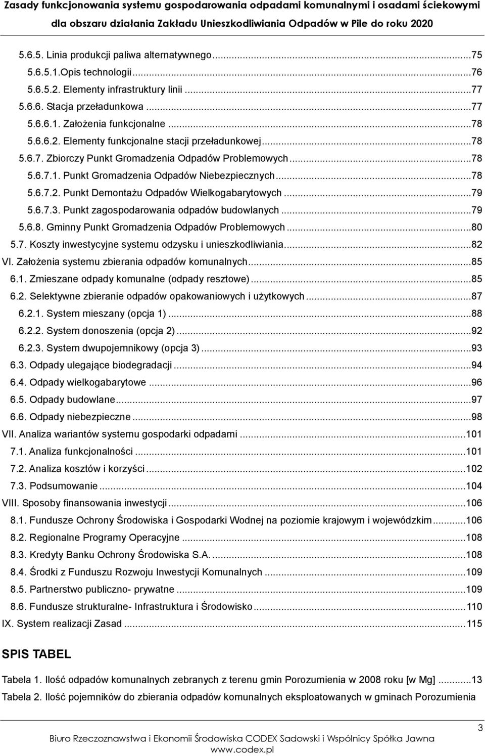 .. 79 5.6.7.3. Punkt zagospodarowania odpadów budowlanych... 79 5.6.8. Gminny Punkt Gromadzenia Odpadów Problemowych... 80 5.7. Koszty inwestycyjne systemu odzysku i unieszkodliwiania... 82 VI.