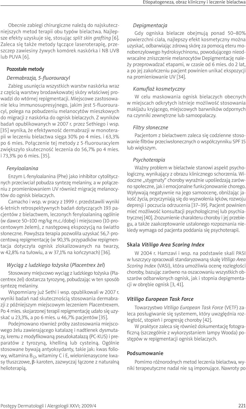 Pozostałe metody Dermabrazja, 5-fluorouracyl Zabieg usunięcia wszystkich warstw naskórka wraz z częścią warstwy brodawkowatej skóry właściwej prowadzi do wtórnej repigmentacji.