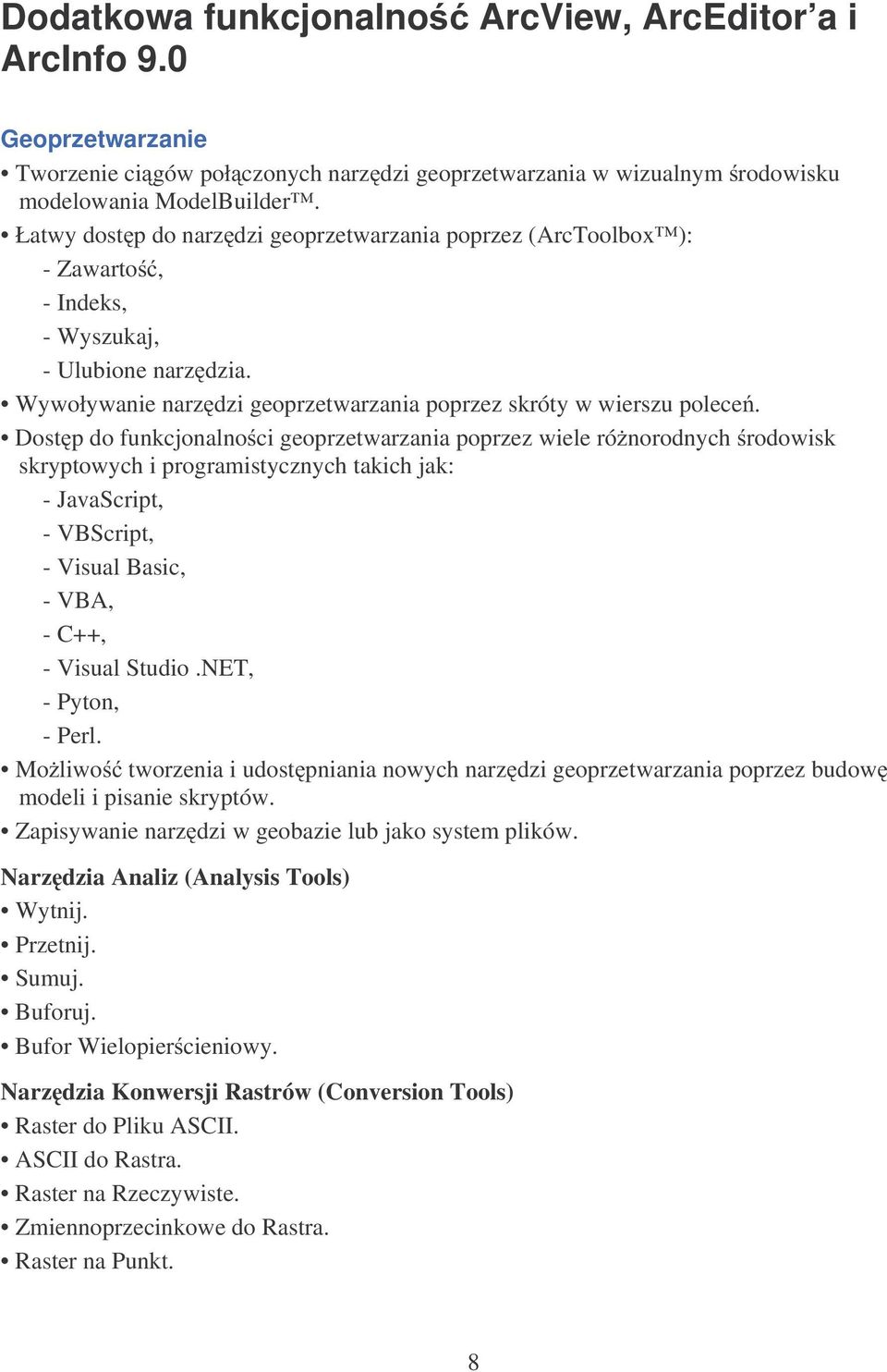 Dost p do funkcjonalno ci geoprzetwarzania poprzez wiele ró norodnych rodowisk skryptowych i programistycznych takich jak: - JavaScript, - VBScript, - Visual Basic, - VBA, - C++, - Visual Studio.