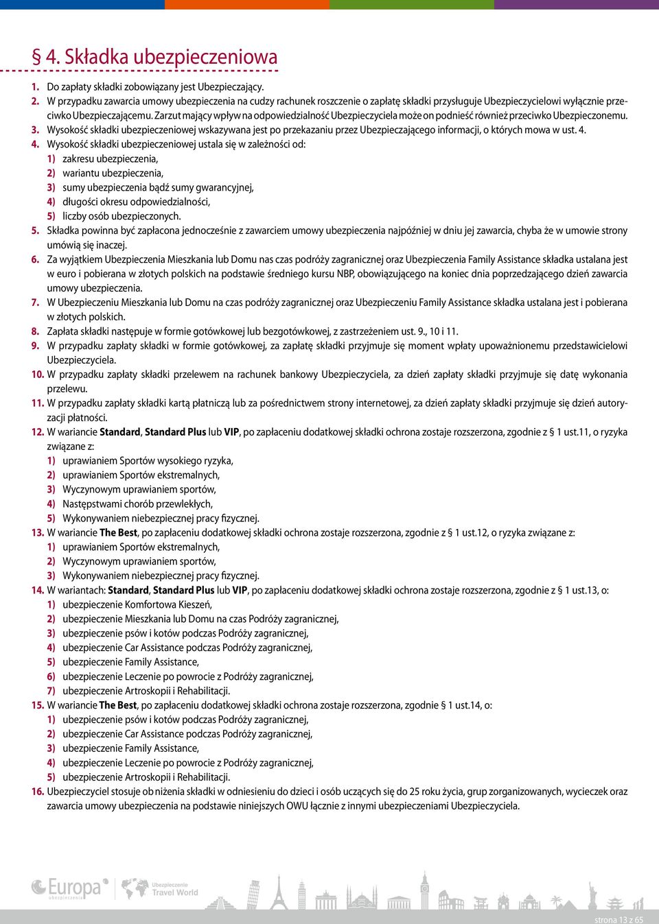 Zarzut mający wpływ na odpowiedzialność Ubezpieczyciela może on podnieść również przeciwko Ubezpieczonemu. 3.