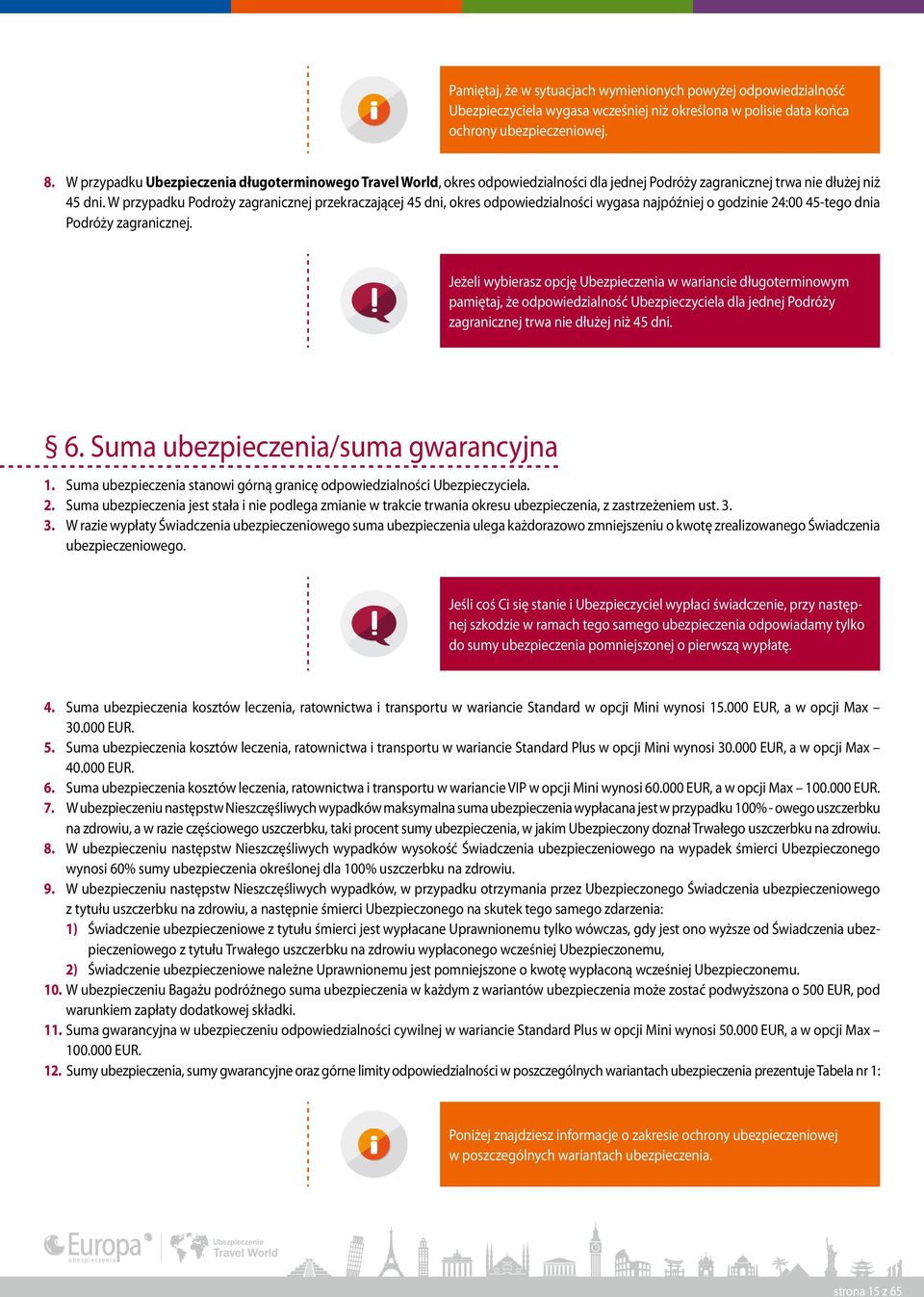 W przypadku Podroży zagranicznej przekraczającej 45 dni, okres odpowiedzialności wygasa najpóźniej o godzinie 24:00 45-tego dnia Podróży zagranicznej.