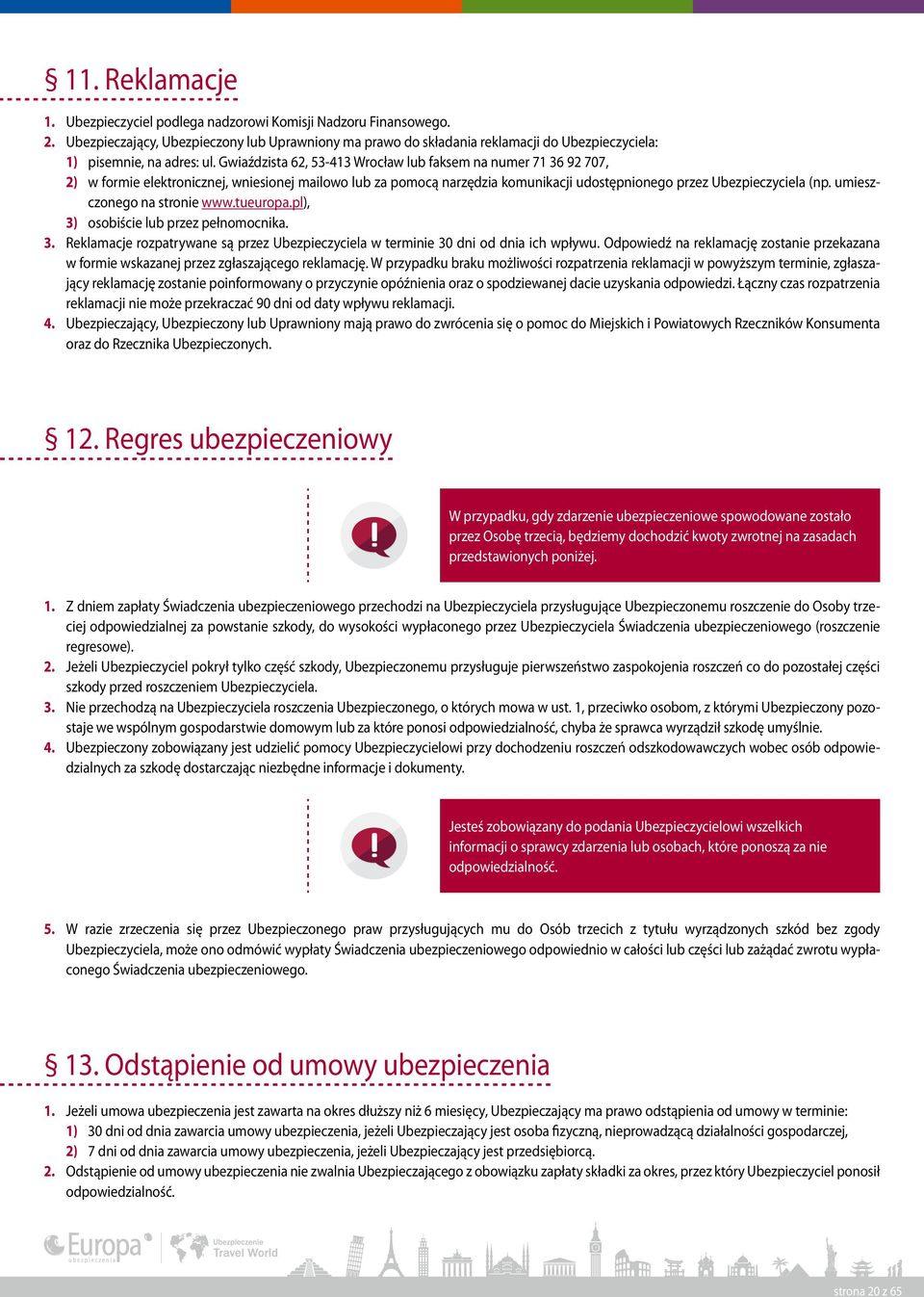 Gwiaździsta 62, 53-413 Wrocław lub faksem na numer 71 36 92 707, 2) w formie elektronicznej, wniesionej mailowo lub za pomocą narzędzia komunikacji udostępnionego przez Ubezpieczyciela (np.