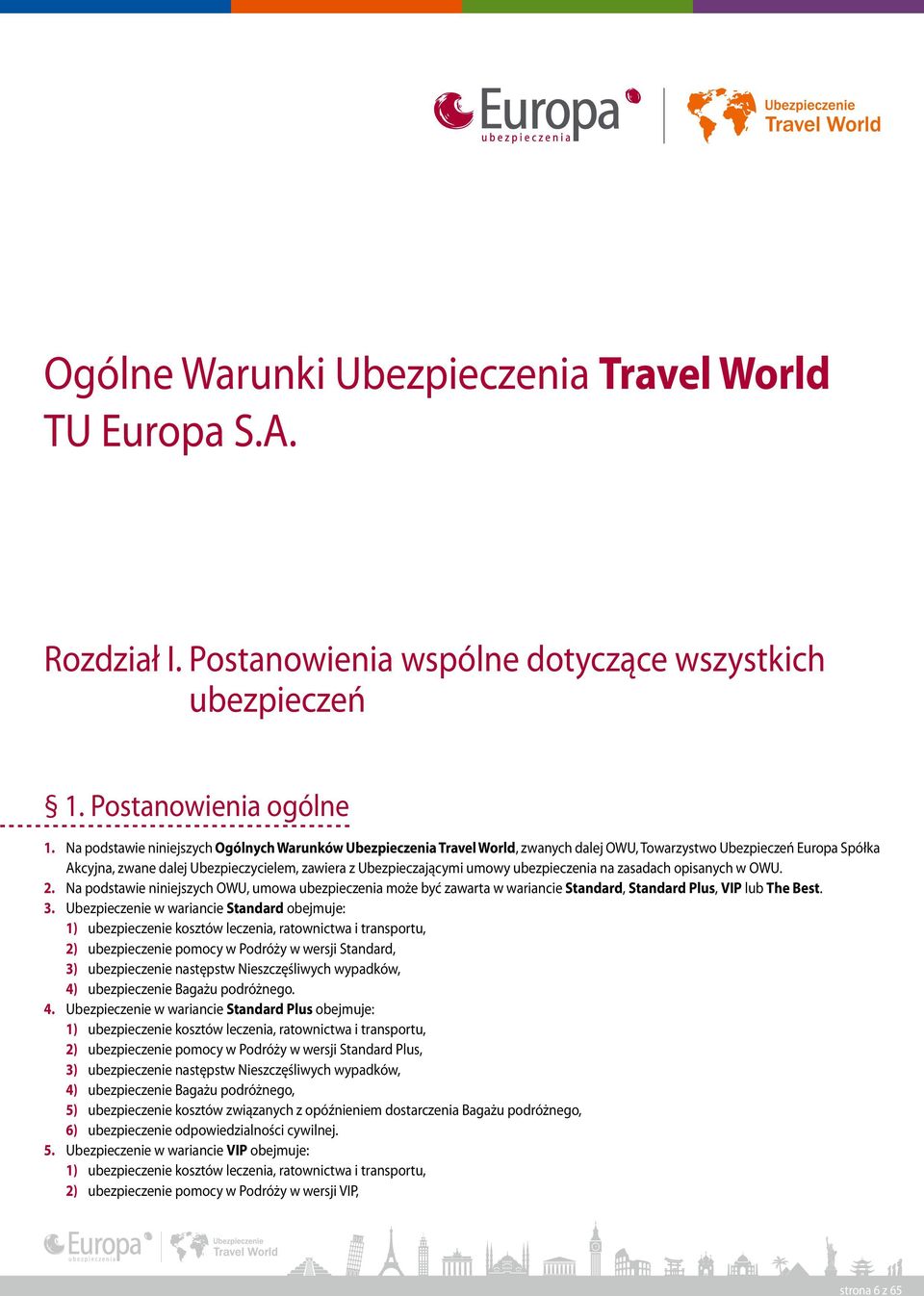 ubezpieczenia na zasadach opisanych w OWU. 2. Na podstawie niniejszych OWU, umowa ubezpieczenia może być zawarta w wariancie Standard, Standard Plus, VIP lub The Best. 3.
