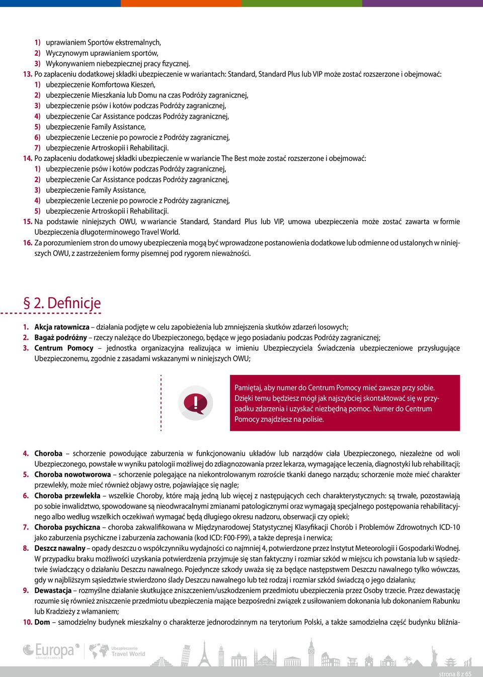 Domu na czas Podróży zagranicznej, 3) ubezpieczenie psów i kotów podczas Podróży zagranicznej, 4) ubezpieczenie Car Assistance podczas Podróży zagranicznej, 5) ubezpieczenie Family Assistance, 6)