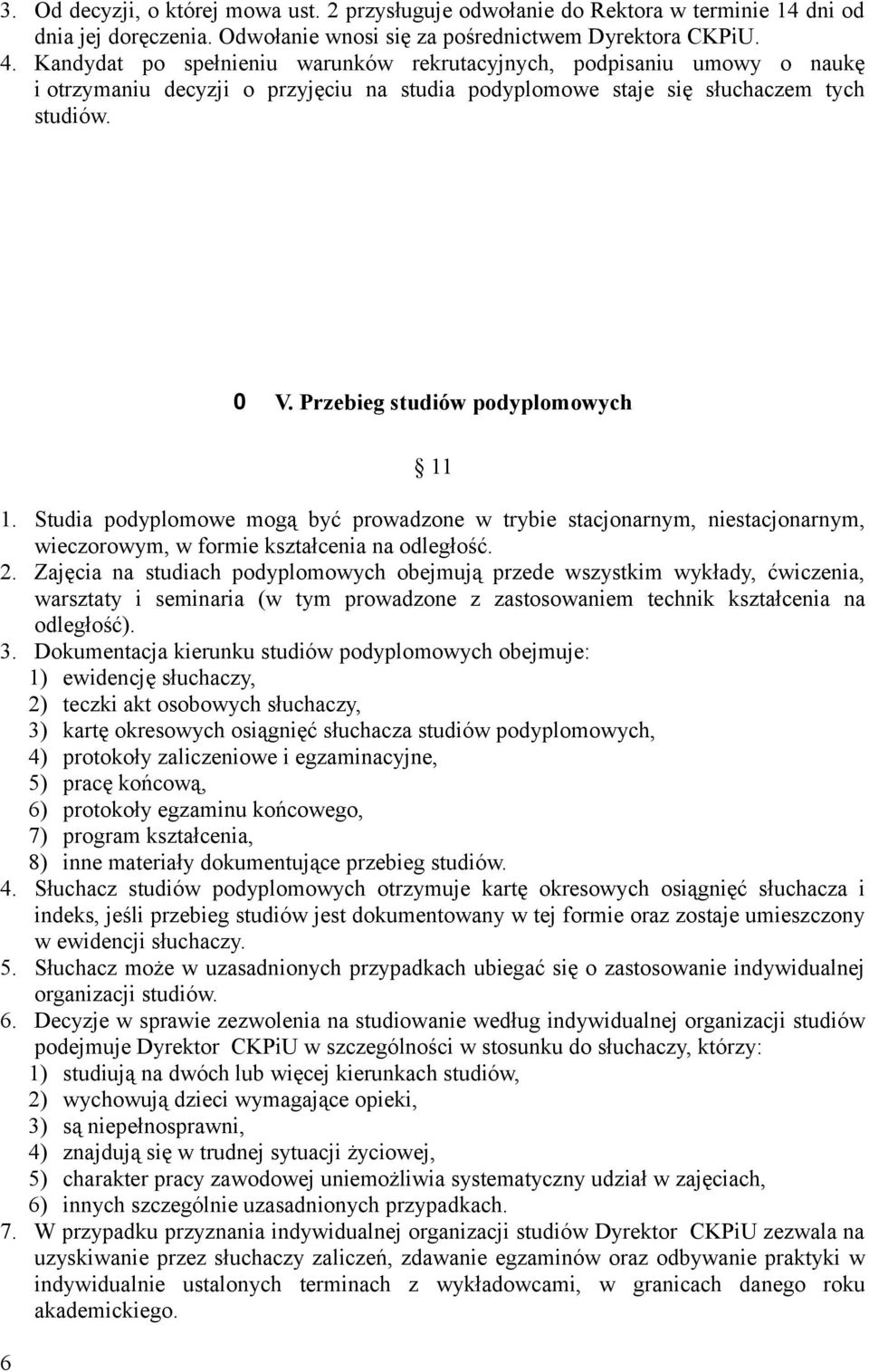 Przebieg studiów podyplomowych 11 1. Studia podyplomowe mogą być prowadzone w trybie stacjonarnym, niestacjonarnym, wieczorowym, w formie kształcenia na odległość. 2.