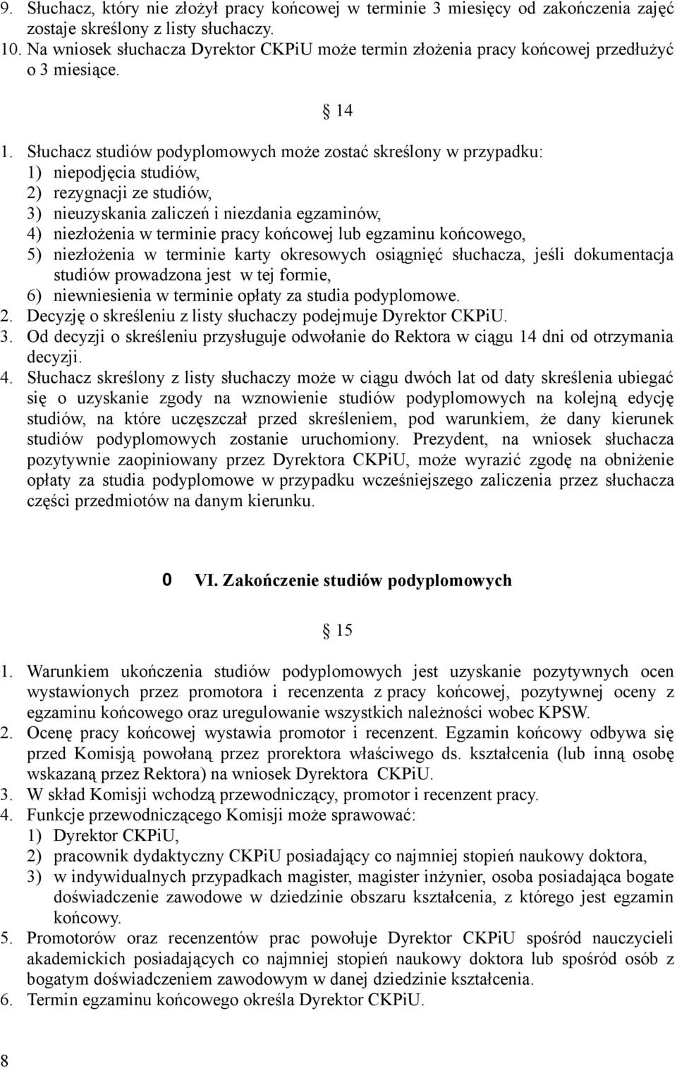 Słuchacz studiów podyplomowych może zostać skreślony w przypadku: 1) niepodjęcia studiów, 2) rezygnacji ze studiów, 3) nieuzyskania zaliczeń i niezdania egzaminów, 4) niezłożenia w terminie pracy