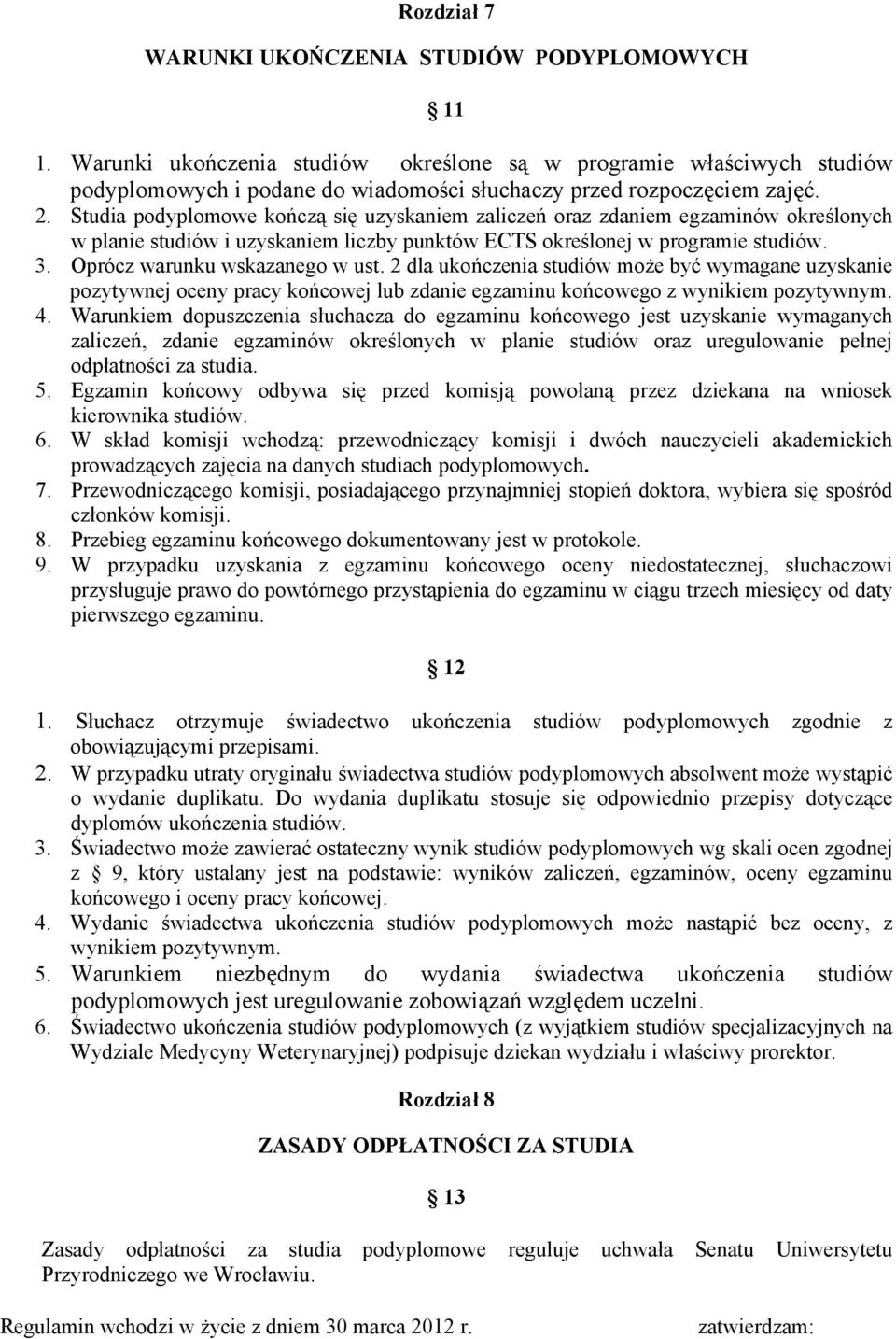 Studia podyplomowe kończą się uzyskaniem zaliczeń oraz zdaniem egzaminów określonych w planie studiów i uzyskaniem liczby punktów ECTS określonej w programie studiów. 3.