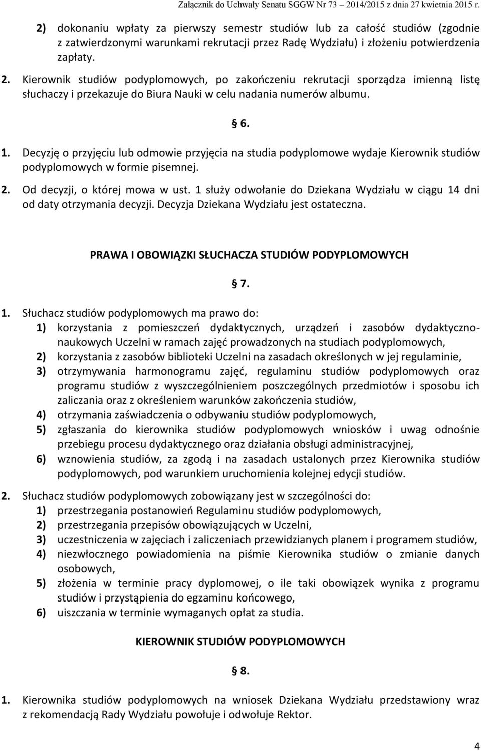 Decyzję o przyjęciu lub odmowie przyjęcia na studia podyplomowe wydaje Kierownik studiów podyplomowych w formie pisemnej. 2. Od decyzji, o której mowa w ust.