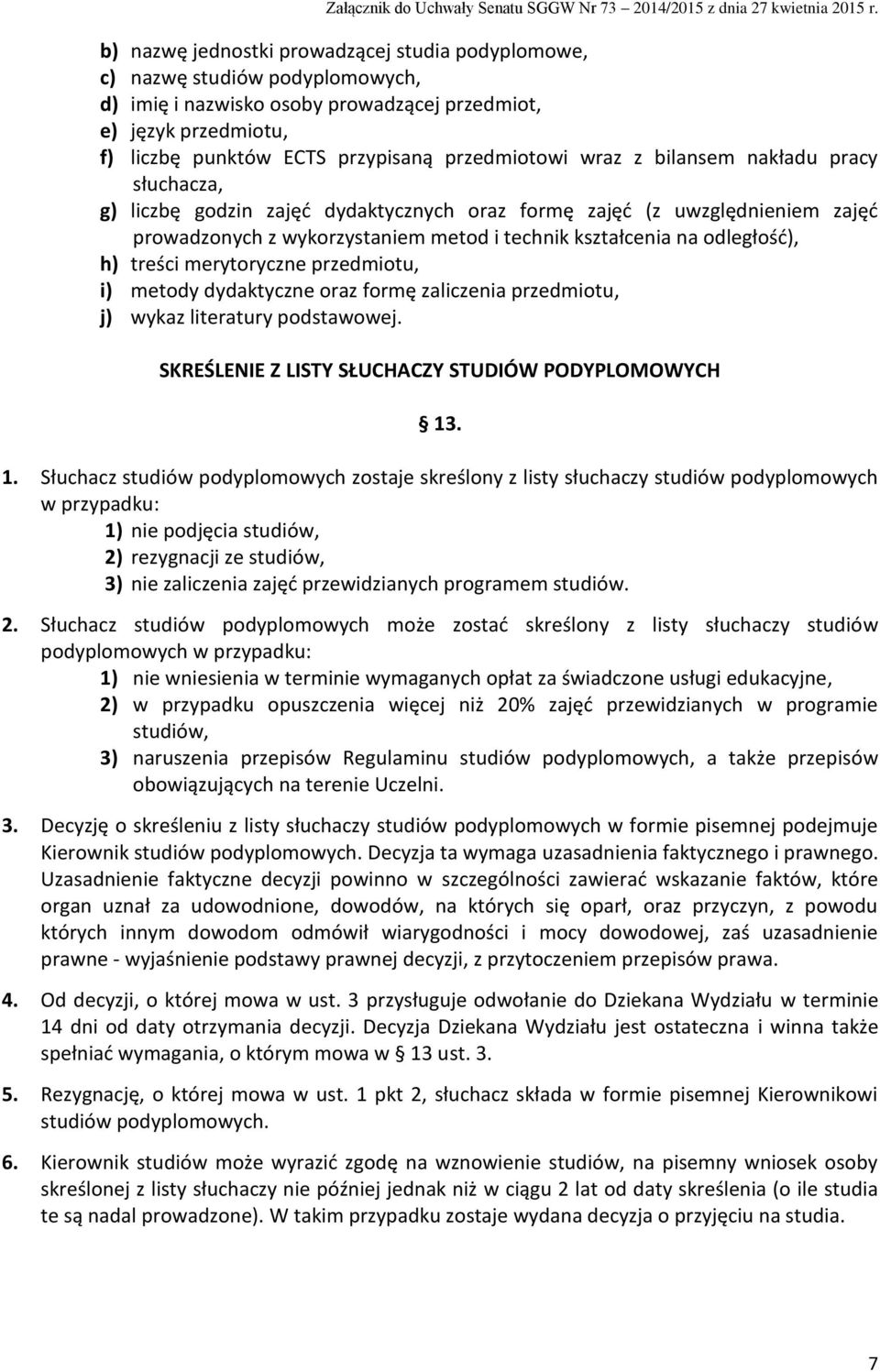 treści merytoryczne przedmiotu, i) metody dydaktyczne oraz formę zaliczenia przedmiotu, j) wykaz literatury podstawowej. SKREŚLENIE Z LISTY SŁUCHACZY STUDIÓW PODYPLOMOWYCH 13