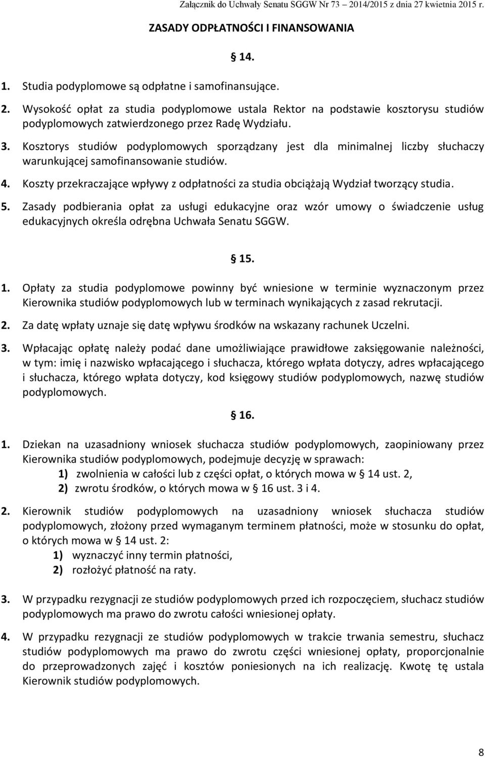 Kosztorys studiów podyplomowych sporządzany jest dla minimalnej liczby słuchaczy warunkującej samofinansowanie studiów. 4.