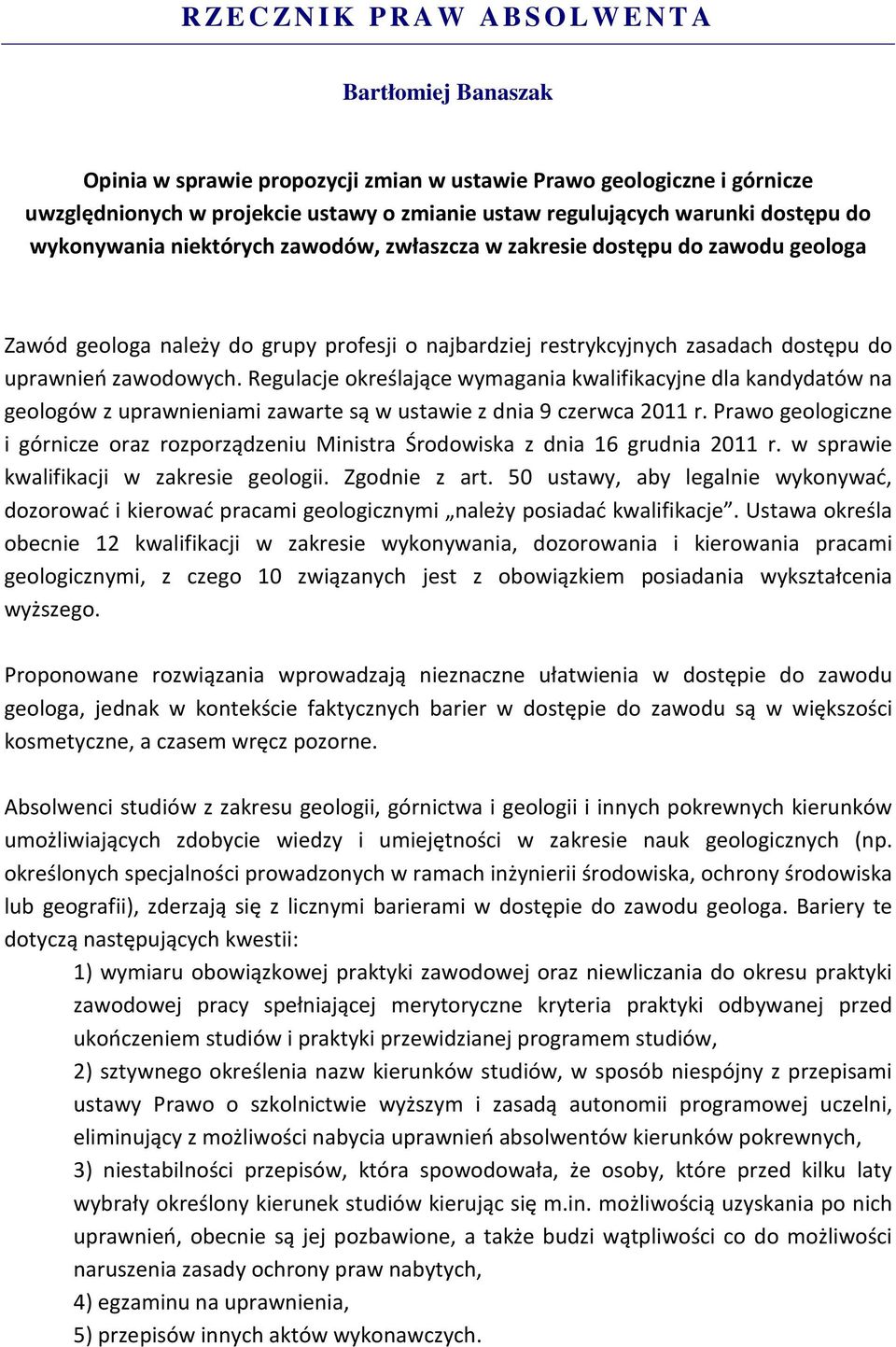 zawodowych. Regulacje określające wymagania kwalifikacyjne dla kandydatów na geologów z uprawnieniami zawarte są w ustawie z dnia 9 czerwca 2011 r.