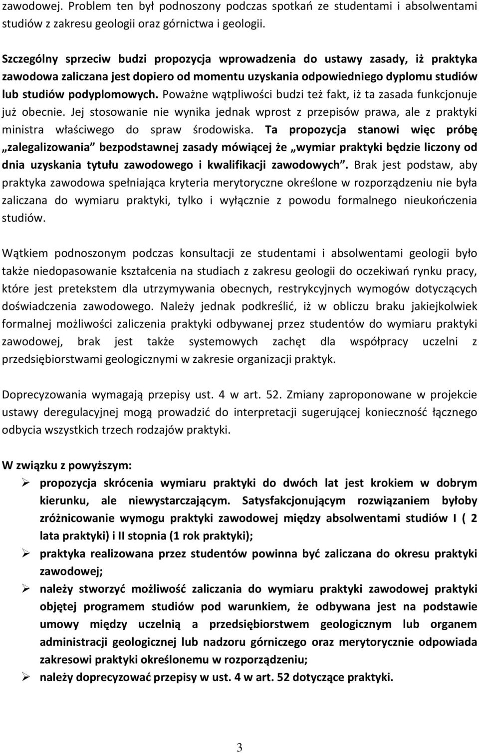 Poważne wątpliwości budzi też fakt, iż ta zasada funkcjonuje już obecnie. Jej stosowanie nie wynika jednak wprost z przepisów prawa, ale z praktyki ministra właściwego do spraw środowiska.