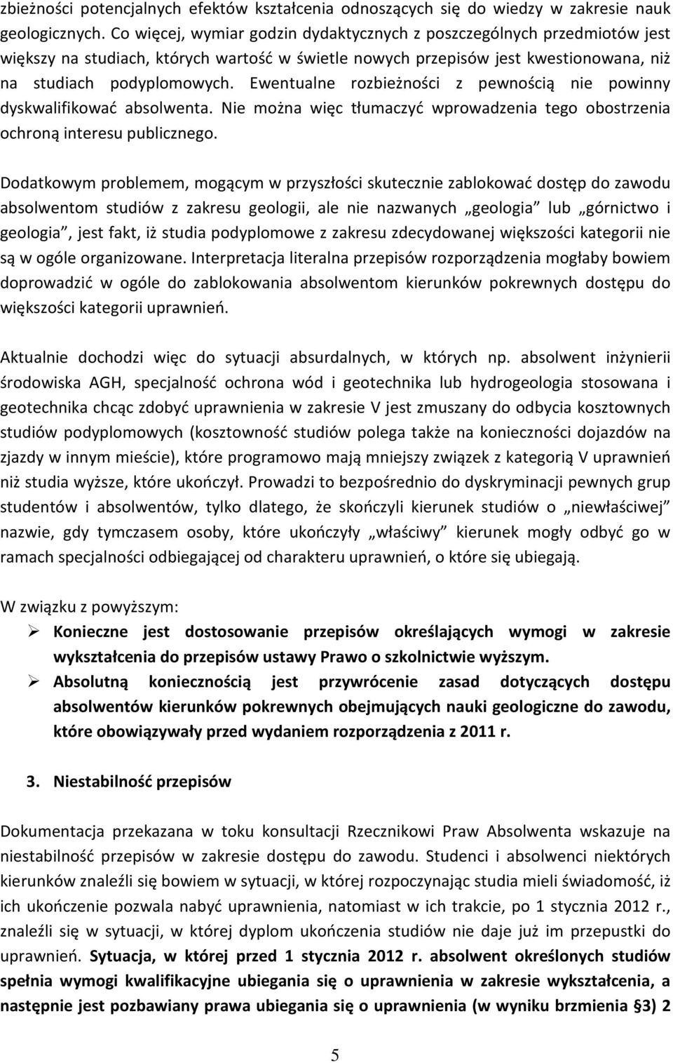 Ewentualne rozbieżności z pewnością nie powinny dyskwalifikować absolwenta. Nie można więc tłumaczyć wprowadzenia tego obostrzenia ochroną interesu publicznego.