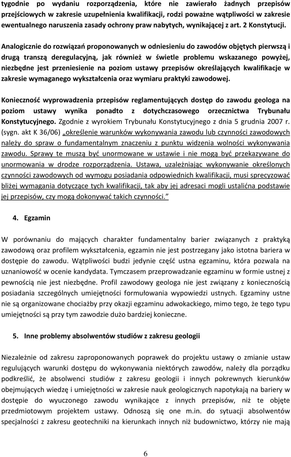 Analogicznie do rozwiązań proponowanych w odniesieniu do zawodów objętych pierwszą i drugą transzą deregulacyjną, jak również w świetle problemu wskazanego powyżej, niezbędne jest przeniesienie na